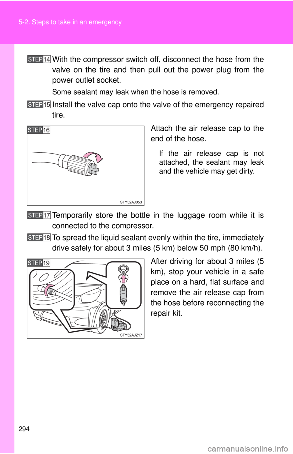 TOYOTA IQ 2013  Owners Manual 294 5-2. Steps to take in an emergency
With the compressor switch off, disconnect the hose from the
valve on the tire and then pull out the power plug from the
power outlet socket.
Some sealant may le