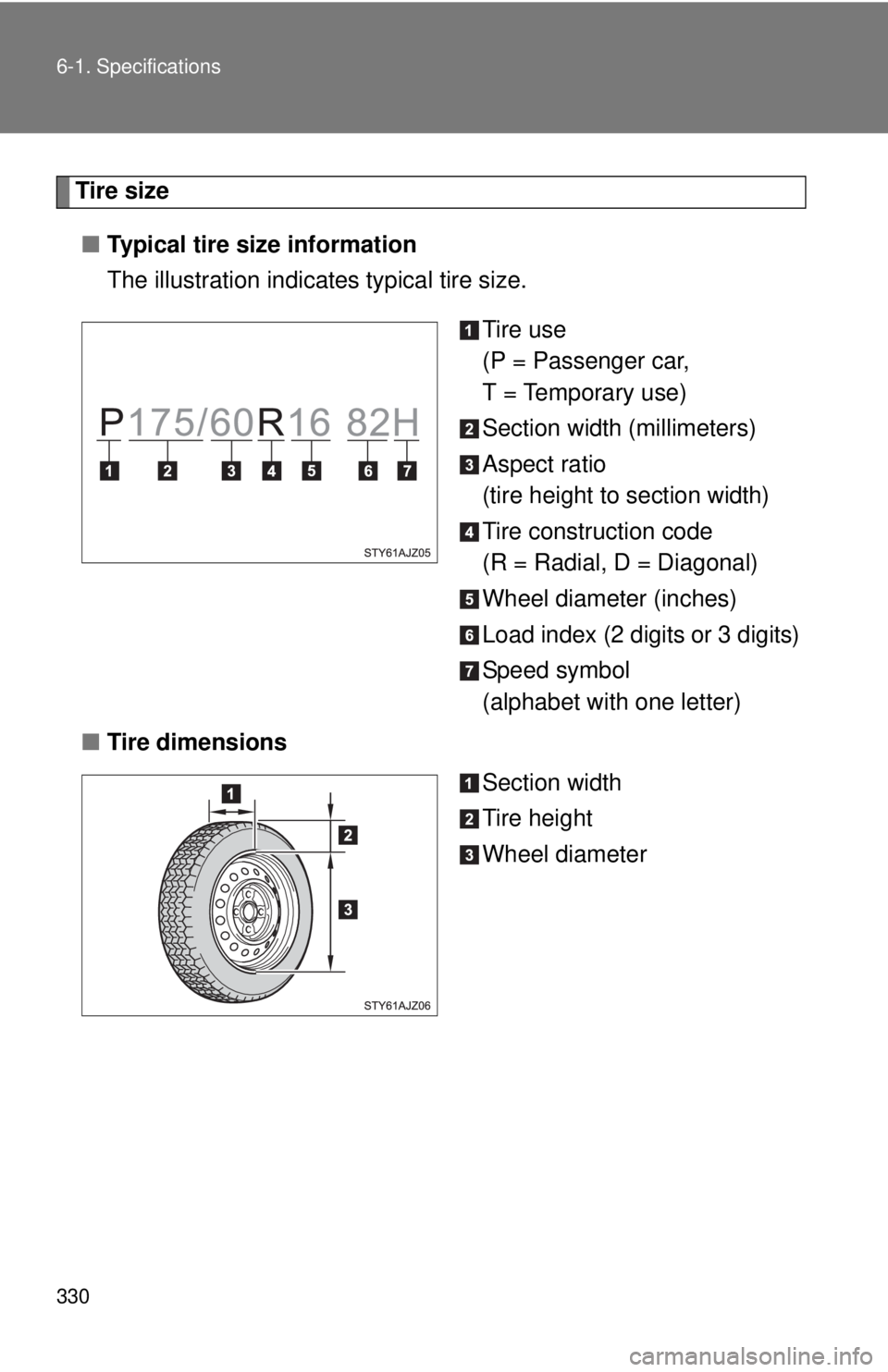 TOYOTA IQ 2013 Owners Manual 330 6-1. Specifications
Tire size■ Typical tire size information
The illustration indicates typical tire size.
Tire use
(P = Passenger car,
T = Temporary use)
Section width (millimeters)
Aspect rat TOYOTA IQ 2013 Owners Manual 330 6-1. Specifications
Tire size■ Typical tire size information
The illustration indicates typical tire size.
Tire use
(P = Passenger car,
T = Temporary use)
Section width (millimeters)
Aspect rat