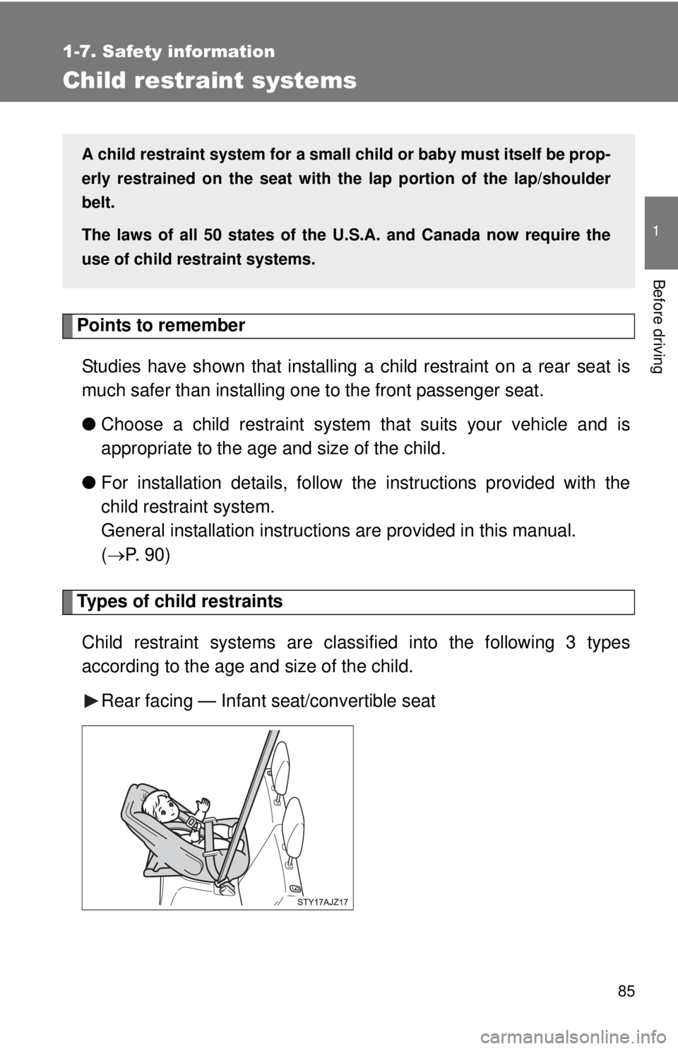 TOYOTA IQ 2013 Manual Online 85
1
1-7. Safety information
Before driving
Child restraint systems
Points to rememberStudies have shown that installing a child restraint on a rear seat is
much safer than installing one to the front