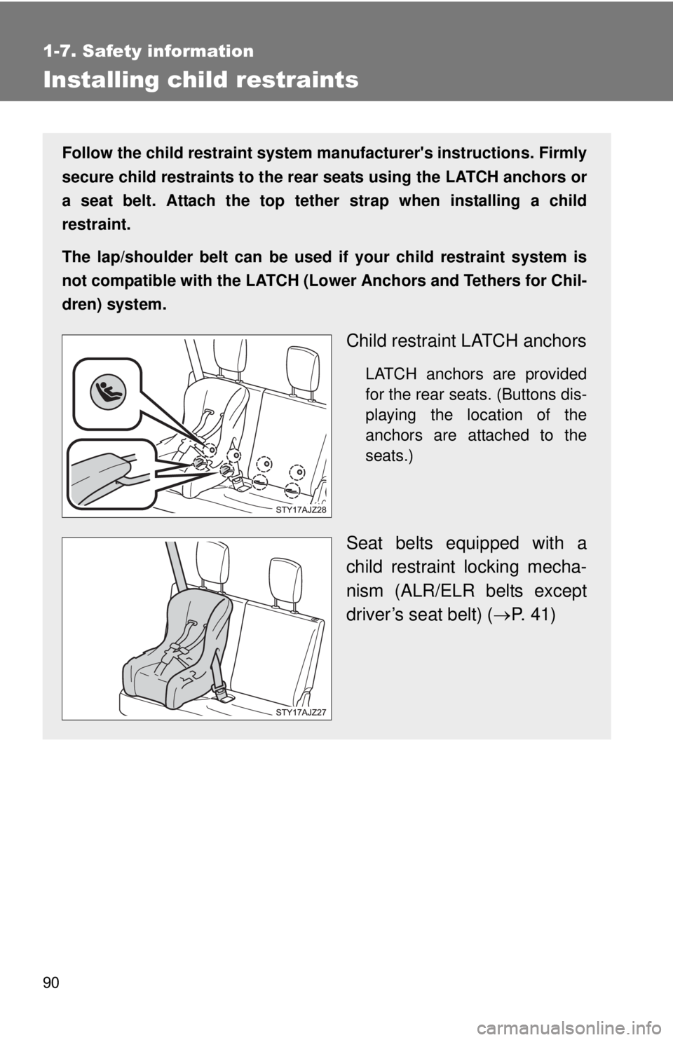 TOYOTA IQ 2013 Manual Online 90
1-7. Safety information
Installing child restraints
Follow the child restraint system manufacturers instructions. Firmly
secure child restraints to the r ear seats using the LATCH anchors or
a sea