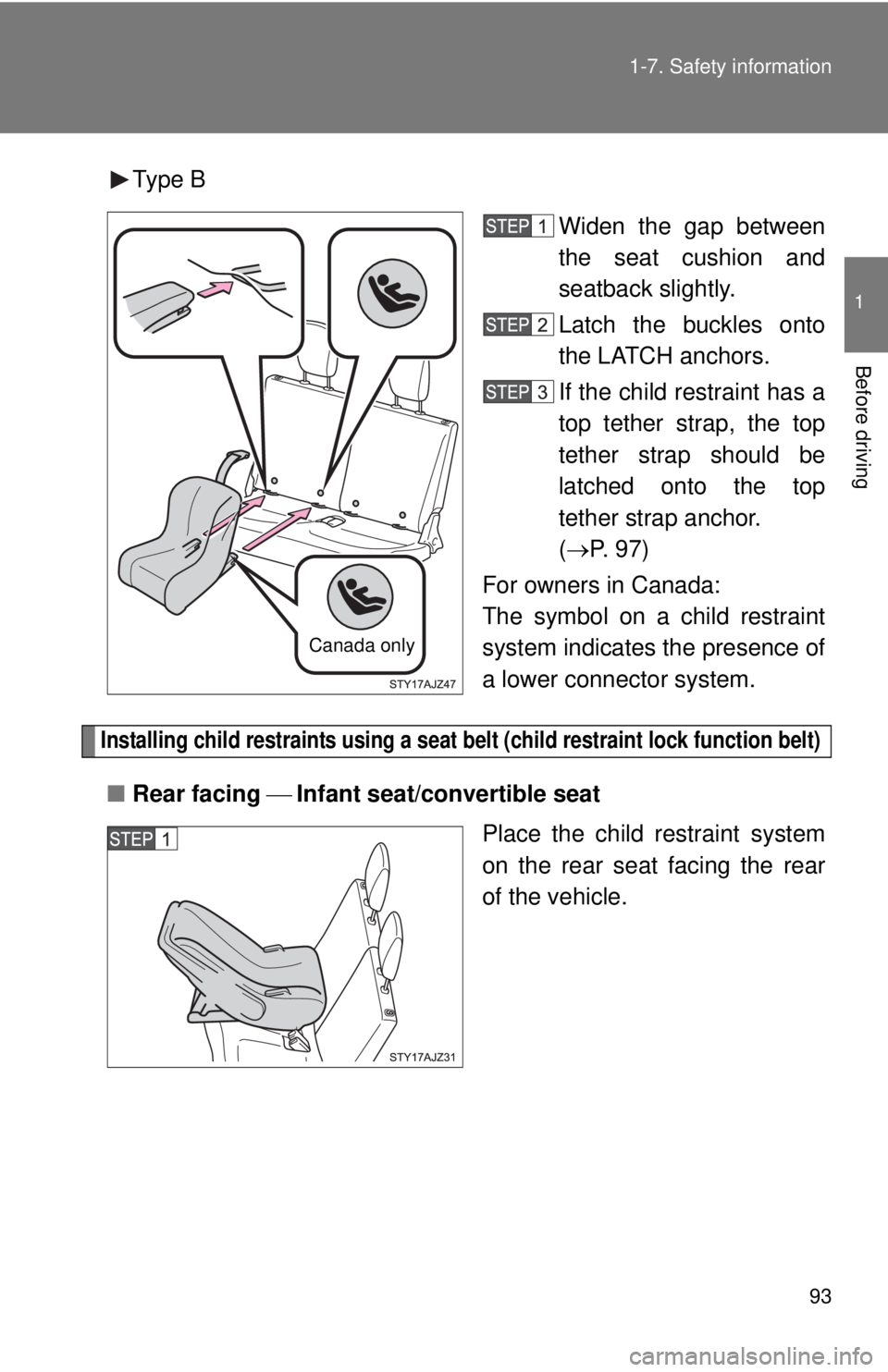 TOYOTA IQ 2013  Owners Manual 93
1-7. Safety information
1
Before driving
Type B
Widen the gap between
the seat cushion and
seatback slightly.
Latch the buckles onto
the LATCH anchors.
If the child restraint has a
top tether strap