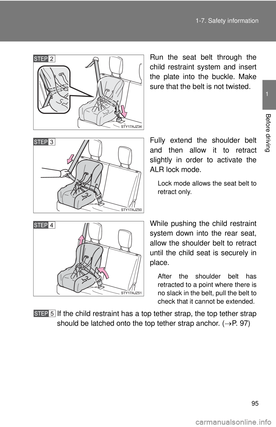 TOYOTA IQ 2013  Owners Manual 95
1-7. Safety information
1
Before driving
Run the seat belt through the
child restraint system and insert
the plate into the buckle. Make
sure that the belt is not twisted.
Fully extend the shoulder