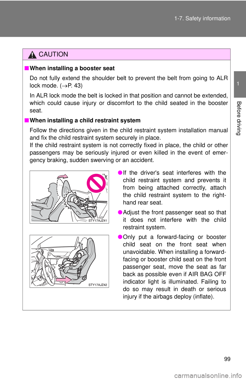 TOYOTA IQ 2013  Owners Manual 99
1-7. Safety information
1
Before driving
CAUTION
■
When installing a booster seat 
Do not fully extend the shoulder belt to prevent the belt from going to ALR
lock mode. ( P. 43)
In ALR lock m