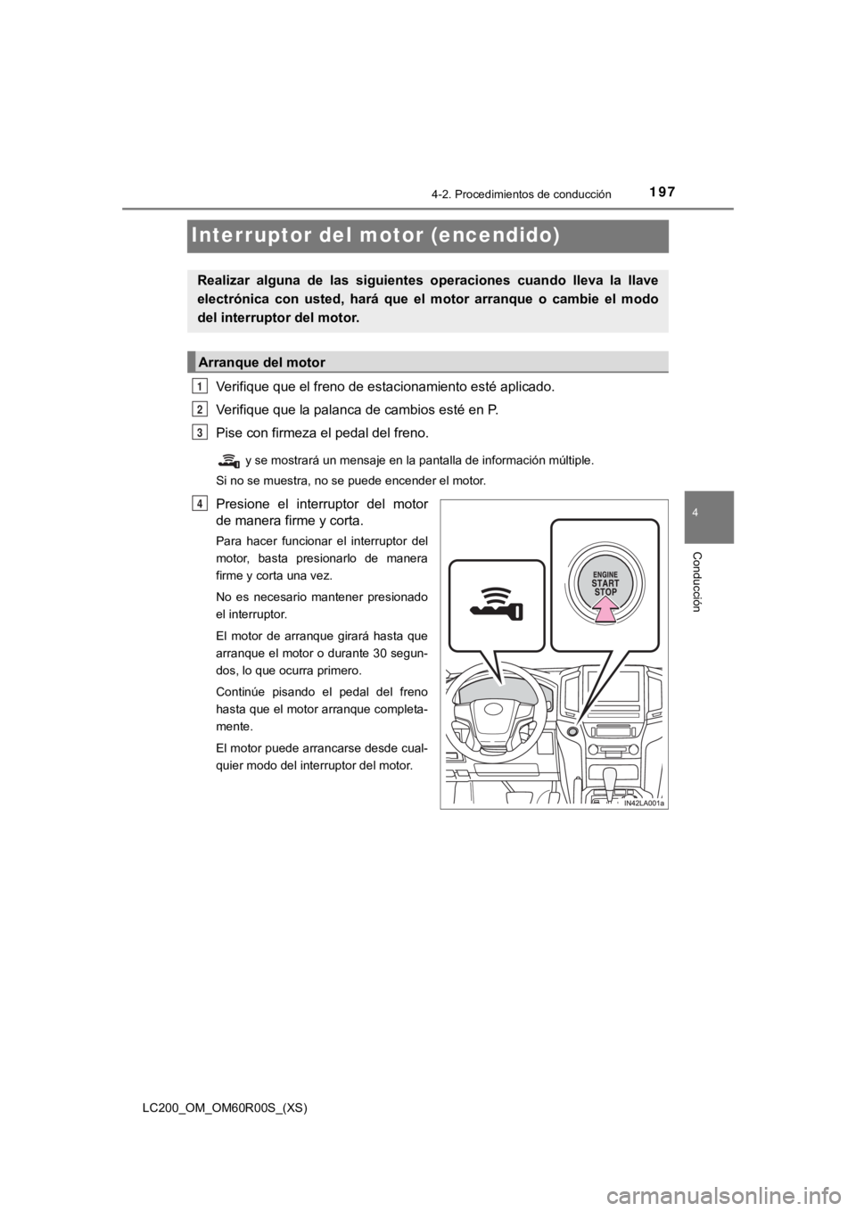 TOYOTA LAND CRUISER 2019 Manual del propietario (in Spanish) 197
LC200_OM_OM60R00S_(XS)
4-2. Procedimientos de conducción
4
Conducción
Interruptor del motor (encendido)
Verifique que el freno de estacionamiento esté aplicado.
Verifique que la palanca de camb TOYOTA LAND CRUISER 2019 Manual del propietario (in Spanish) 197
LC200_OM_OM60R00S_(XS)
4-2. Procedimientos de conducción
4
Conducción
Interruptor del motor (encendido)
Verifique que el freno de estacionamiento esté aplicado.
Verifique que la palanca de camb