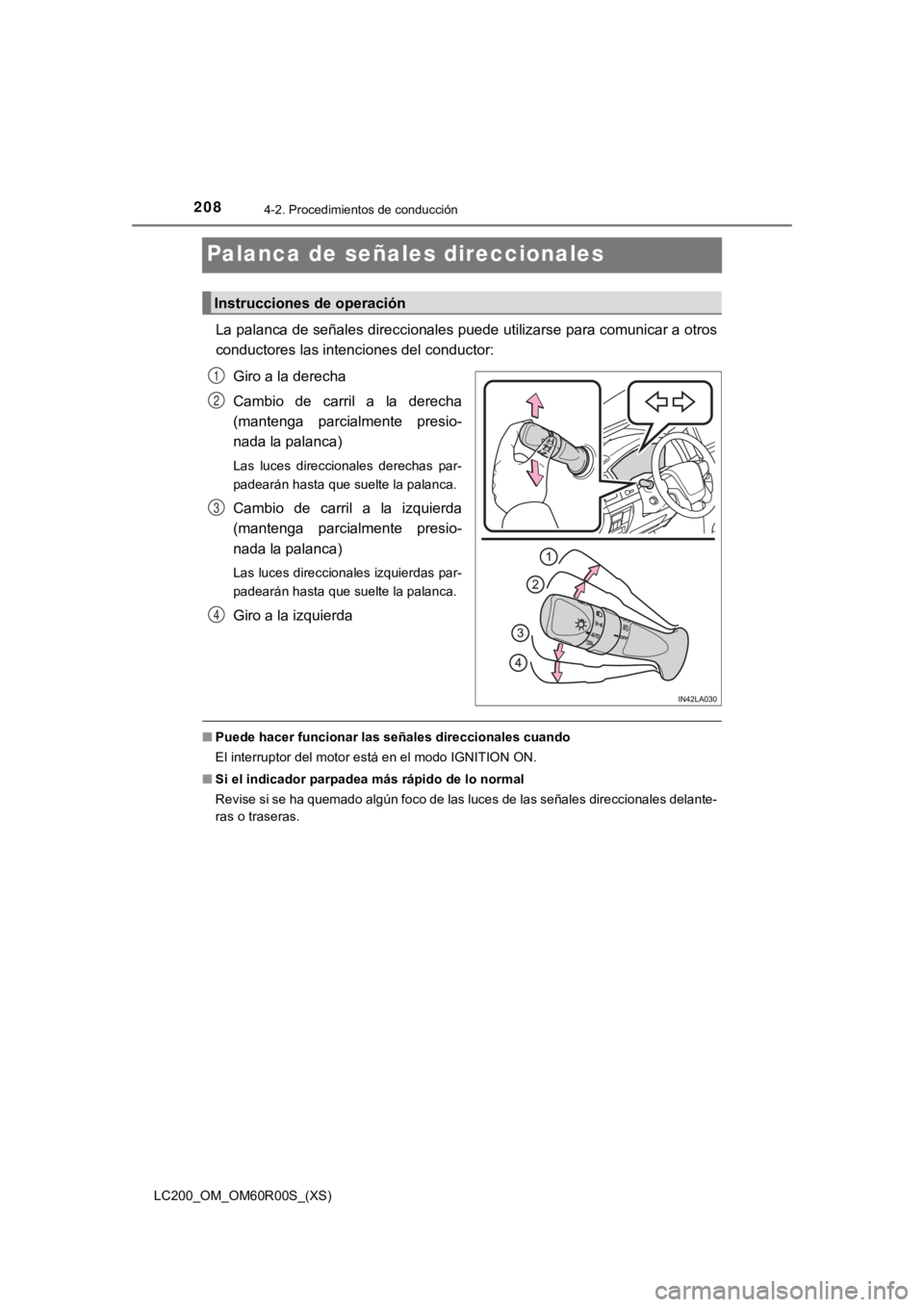 TOYOTA LAND CRUISER 2019 Manual del propietario (in Spanish) 208
LC200_OM_OM60R00S_(XS)
4-2. Procedimientos de conducción
Palanca de señales direccionales
La palanca de señales direccionales puede utilizarse para comunicar a otros
conductores las intenciones TOYOTA LAND CRUISER 2019 Manual del propietario (in Spanish) 208
LC200_OM_OM60R00S_(XS)
4-2. Procedimientos de conducción
Palanca de señales direccionales
La palanca de señales direccionales puede utilizarse para comunicar a otros
conductores las intenciones