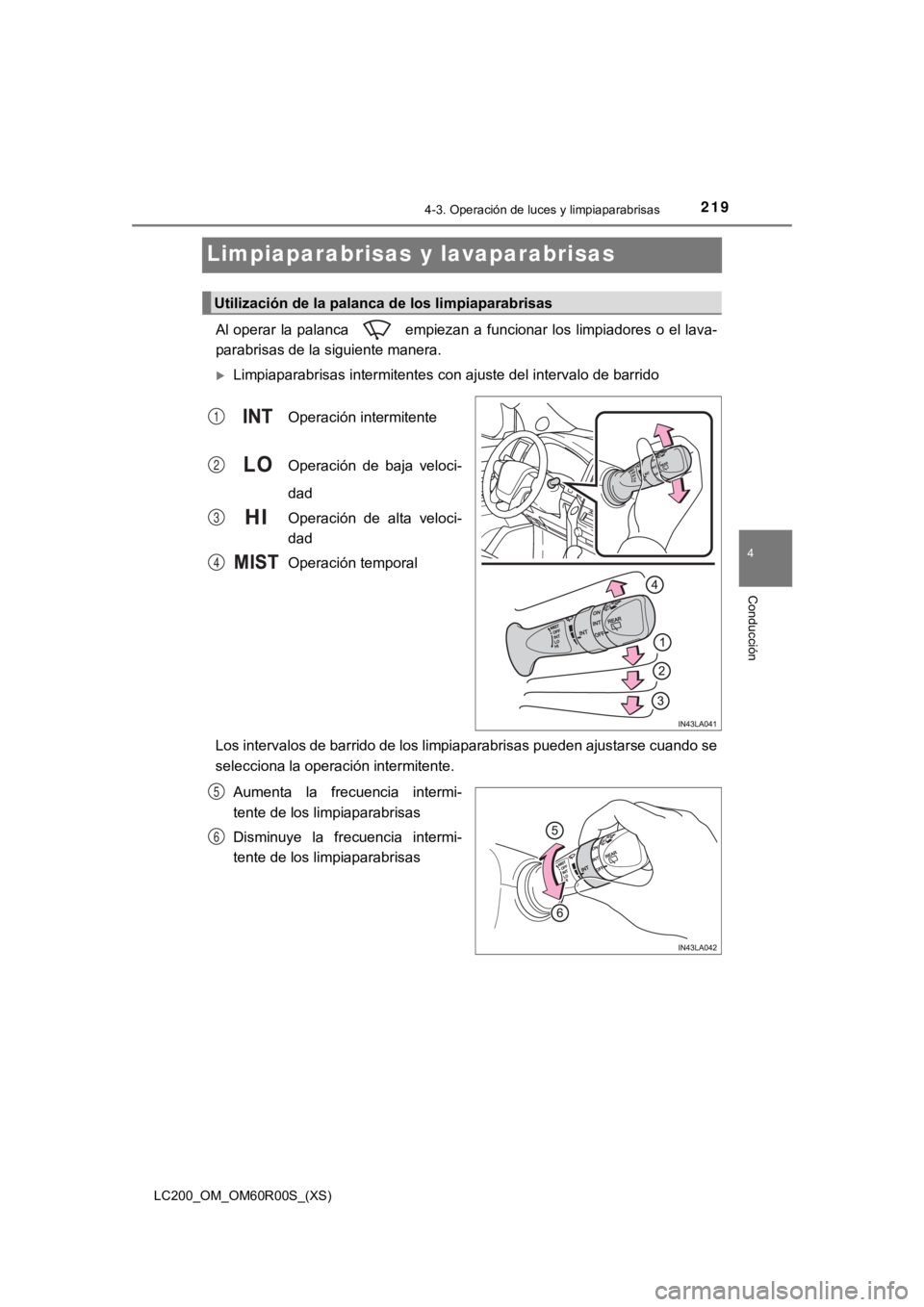 TOYOTA LAND CRUISER 2019 Manual del propietario (in Spanish) 219
LC200_OM_OM60R00S_(XS)
4-3. Operación de luces y limpiaparabrisas
4
Conducción
Limpiaparabrisas y lavaparabrisas
Al operar la palanca empiezan a funcionar los limpiadores o el lava-
parab TOYOTA LAND CRUISER 2019 Manual del propietario (in Spanish) 219
LC200_OM_OM60R00S_(XS)
4-3. Operación de luces y limpiaparabrisas
4
Conducción
Limpiaparabrisas y lavaparabrisas
Al operar la palanca empiezan a funcionar los limpiadores o el lava-
parab