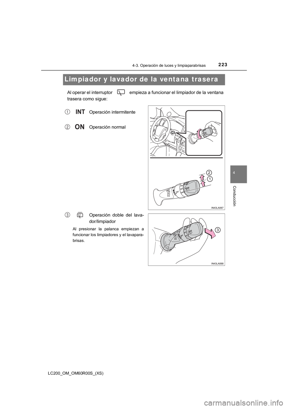 TOYOTA LAND CRUISER 2019 Manual del propietario (in Spanish) 223
LC200_OM_OM60R00S_(XS)
4-3. Operación de luces y limpiaparabrisas
4
Conducción
Limpiador y lavador de la ventana trasera
Al operar el interruptor empieza a funcionar el limpiador de la ventana TOYOTA LAND CRUISER 2019 Manual del propietario (in Spanish) 223
LC200_OM_OM60R00S_(XS)
4-3. Operación de luces y limpiaparabrisas
4
Conducción
Limpiador y lavador de la ventana trasera
Al operar el interruptor empieza a funcionar el limpiador de la ventana
