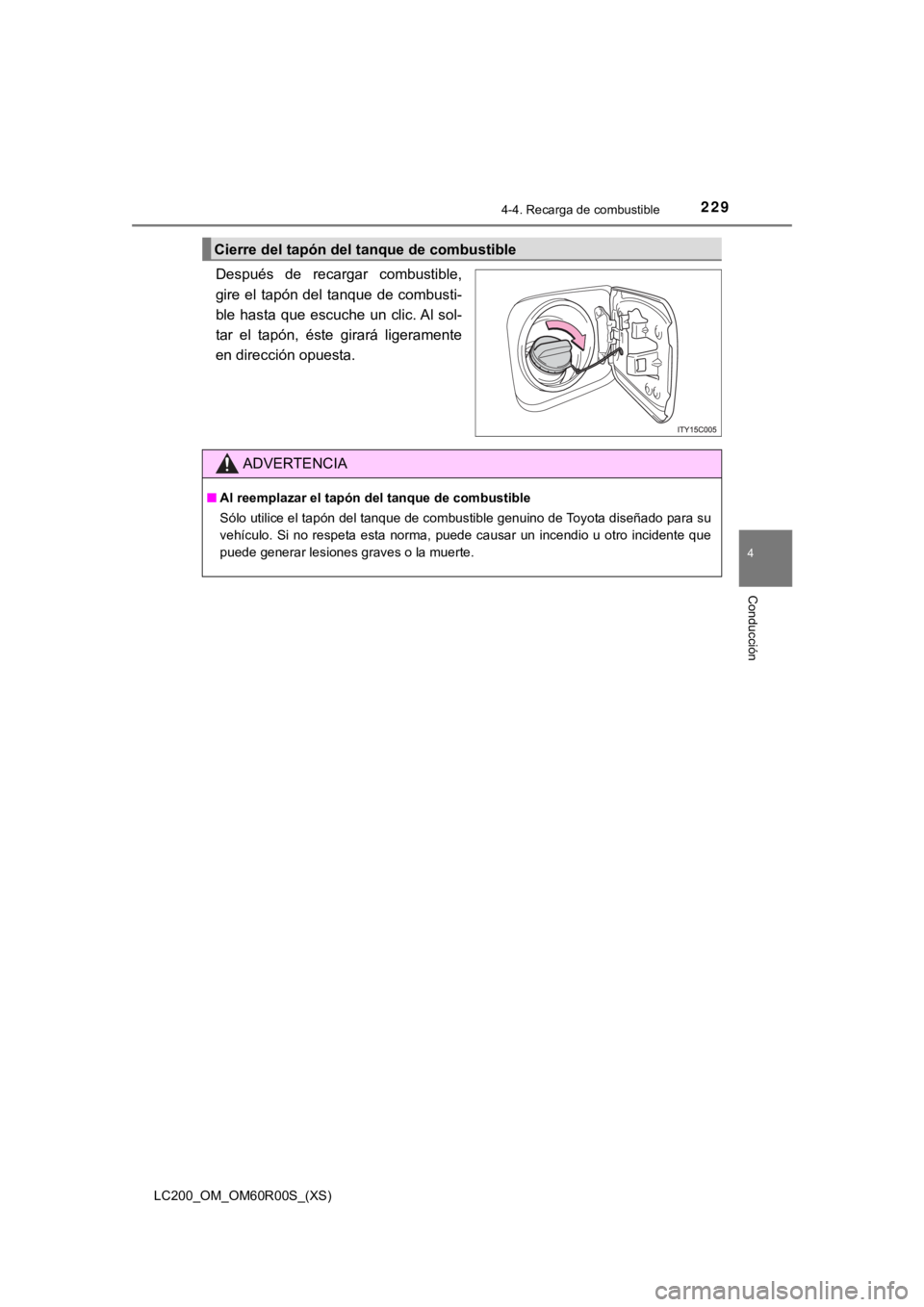 TOYOTA LAND CRUISER 2019 Manual del propietario (in Spanish) LC200_OM_OM60R00S_(XS)
2294-4. Recarga de combustible
4
Conducción
Después de recargar combustible,
gire el tapón del tanque de combusti-
ble hasta que escuche un clic. Al sol-
tar el tap TOYOTA LAND CRUISER 2019 Manual del propietario (in Spanish) LC200_OM_OM60R00S_(XS)
2294-4. Recarga de combustible
4
Conducción
Después de recargar combustible,
gire el tapón del tanque de combusti-
ble hasta que escuche un clic. Al sol-
tar el tap