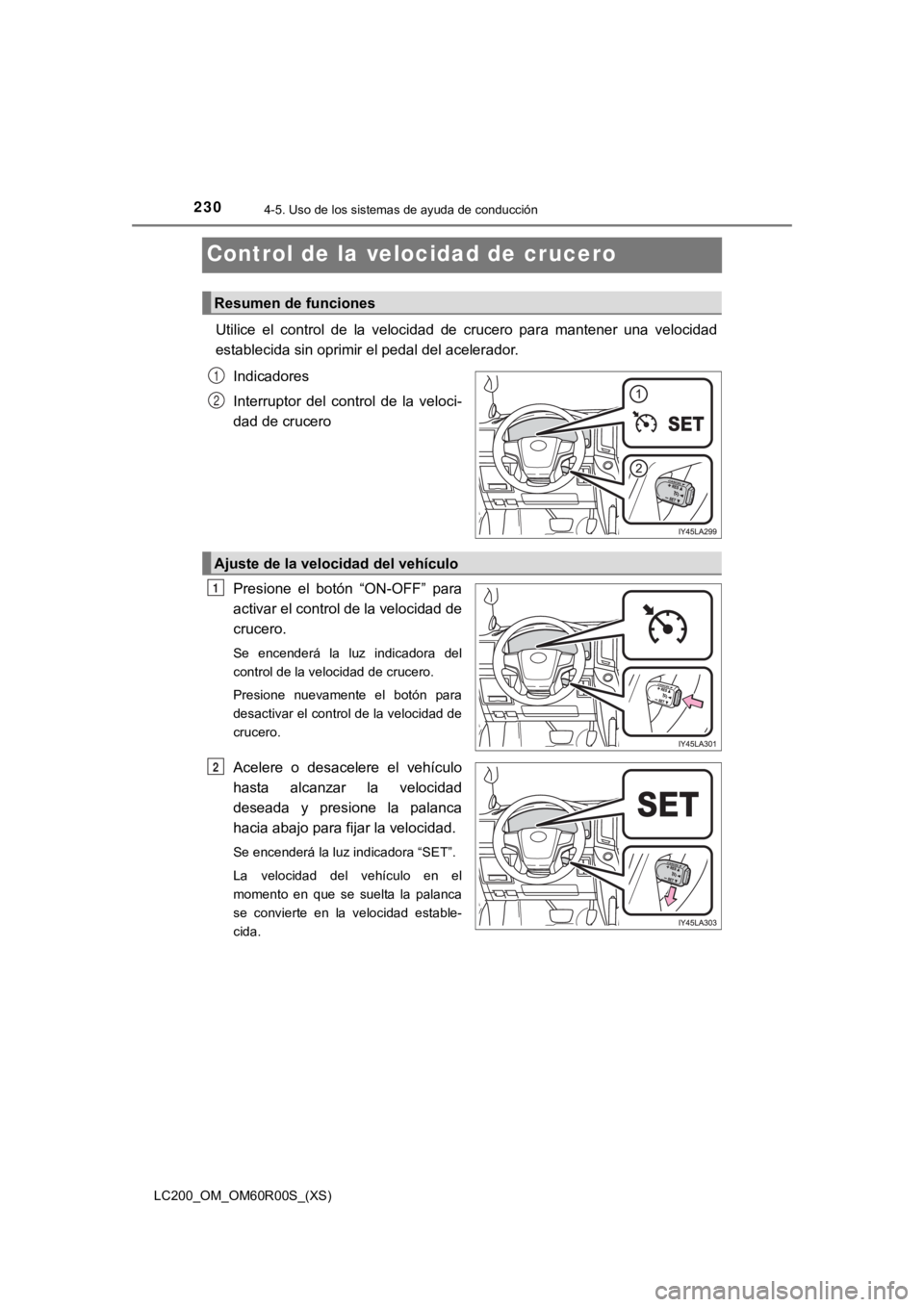 TOYOTA LAND CRUISER 2019 Manual del propietario (in Spanish) 230
LC200_OM_OM60R00S_(XS)
4-5. Uso de los sistemas de ayuda de conducción
Control de la velocidad de crucero
Utilice el control de la velocidad de crucero para mantener una velocidad
esta TOYOTA LAND CRUISER 2019 Manual del propietario (in Spanish) 230
LC200_OM_OM60R00S_(XS)
4-5. Uso de los sistemas de ayuda de conducción
Control de la velocidad de crucero
Utilice el control de la velocidad de crucero para mantener una velocidad
esta