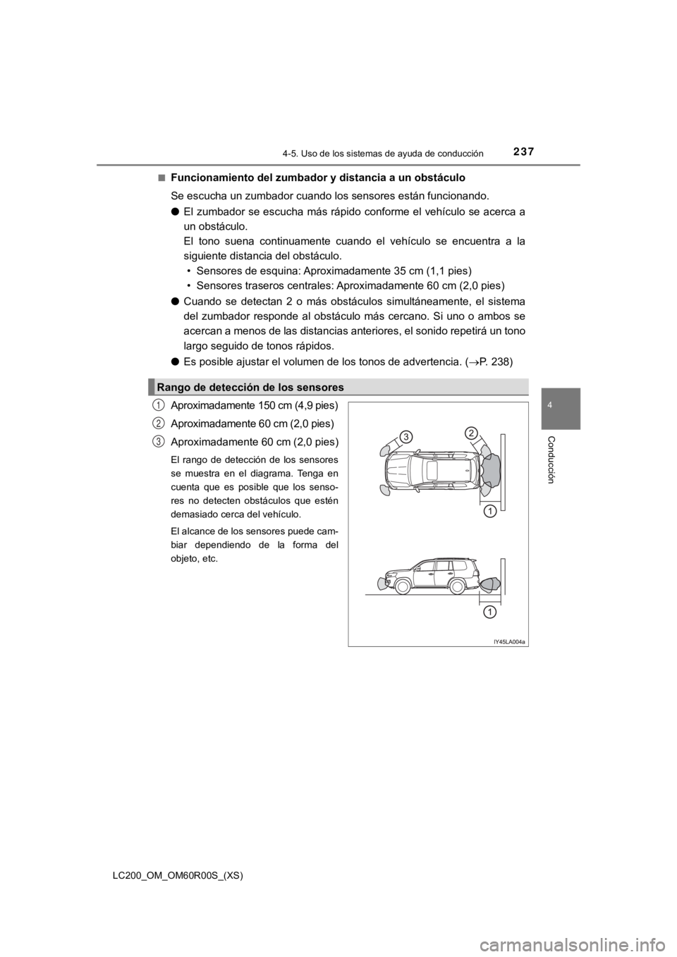 TOYOTA LAND CRUISER 2019 Manual del propietario (in Spanish) LC200_OM_OM60R00S_(XS)
2374-5. Uso de los sistemas de ayuda de conducción
4
Conducción
■Funcionamiento del zumbador y distancia a un obstáculo
Se escucha un zumbador cuando los sensores están fu TOYOTA LAND CRUISER 2019 Manual del propietario (in Spanish) LC200_OM_OM60R00S_(XS)
2374-5. Uso de los sistemas de ayuda de conducción
4
Conducción
■Funcionamiento del zumbador y distancia a un obstáculo
Se escucha un zumbador cuando los sensores están fu