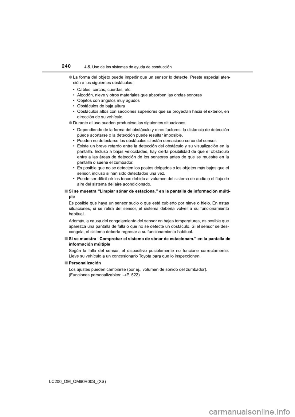 TOYOTA LAND CRUISER 2019  Manual del propietario (in Spanish) 240
LC200_OM_OM60R00S_(XS)
4-5. Uso de los sistemas de ayuda de conducción
●La  forma  del  objeto  puede  impedir  que  un  sensor  lo  detecte.  Pre ste  especial  aten-
ción a los siguientes ob