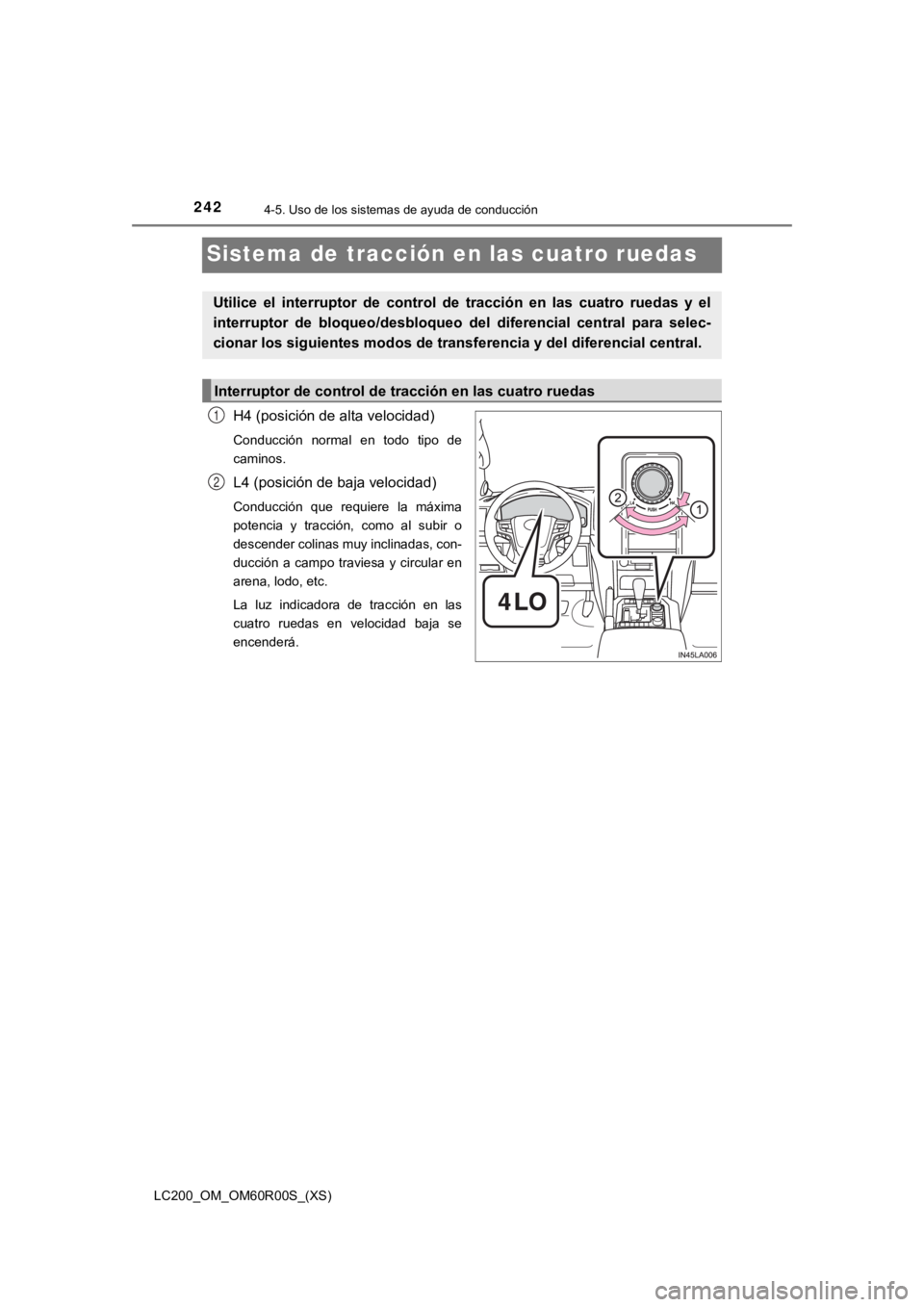 TOYOTA LAND CRUISER 2019 Manual del propietario (in Spanish) 242
LC200_OM_OM60R00S_(XS)
4-5. Uso de los sistemas de ayuda de conducción
Sistema de tracción en las cuatro ruedas
H4 (posición de alta velocidad)
Conducción normal en todo tipo de
caminos.
TOYOTA LAND CRUISER 2019 Manual del propietario (in Spanish) 242
LC200_OM_OM60R00S_(XS)
4-5. Uso de los sistemas de ayuda de conducción
Sistema de tracción en las cuatro ruedas
H4 (posición de alta velocidad)
Conducción normal en todo tipo de
caminos.