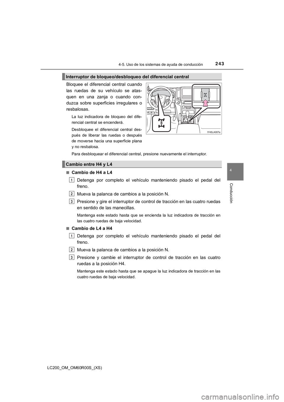 TOYOTA LAND CRUISER 2019 Manual del propietario (in Spanish) LC200_OM_OM60R00S_(XS)
2434-5. Uso de los sistemas de ayuda de conducción
4
Conducción
Bloquee el diferencial central cuando
las ruedas de su vehículo se atas-
quen en una zanja o cu TOYOTA LAND CRUISER 2019 Manual del propietario (in Spanish) LC200_OM_OM60R00S_(XS)
2434-5. Uso de los sistemas de ayuda de conducción
4
Conducción
Bloquee el diferencial central cuando
las ruedas de su vehículo se atas-
quen en una zanja o cu