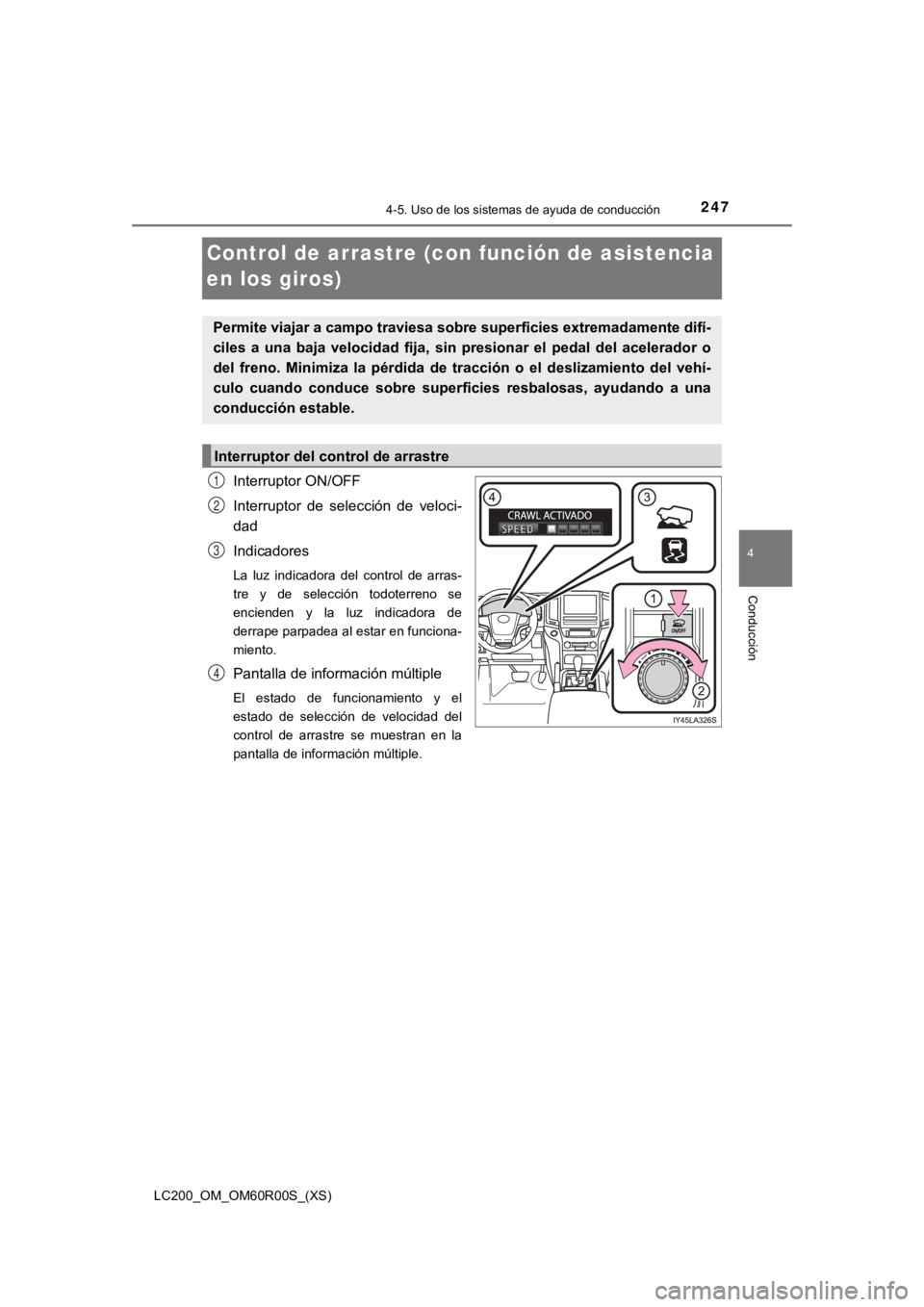 TOYOTA LAND CRUISER 2019 Manual del propietario (in Spanish) 247
LC200_OM_OM60R00S_(XS)
4-5. Uso de los sistemas de ayuda de conducción
4
Conducción
Control de arrastre (con función de asistencia
en los giros)
Interruptor ON/OFF
Interruptor de selección TOYOTA LAND CRUISER 2019 Manual del propietario (in Spanish) 247
LC200_OM_OM60R00S_(XS)
4-5. Uso de los sistemas de ayuda de conducción
4
Conducción
Control de arrastre (con función de asistencia
en los giros)
Interruptor ON/OFF
Interruptor de selección