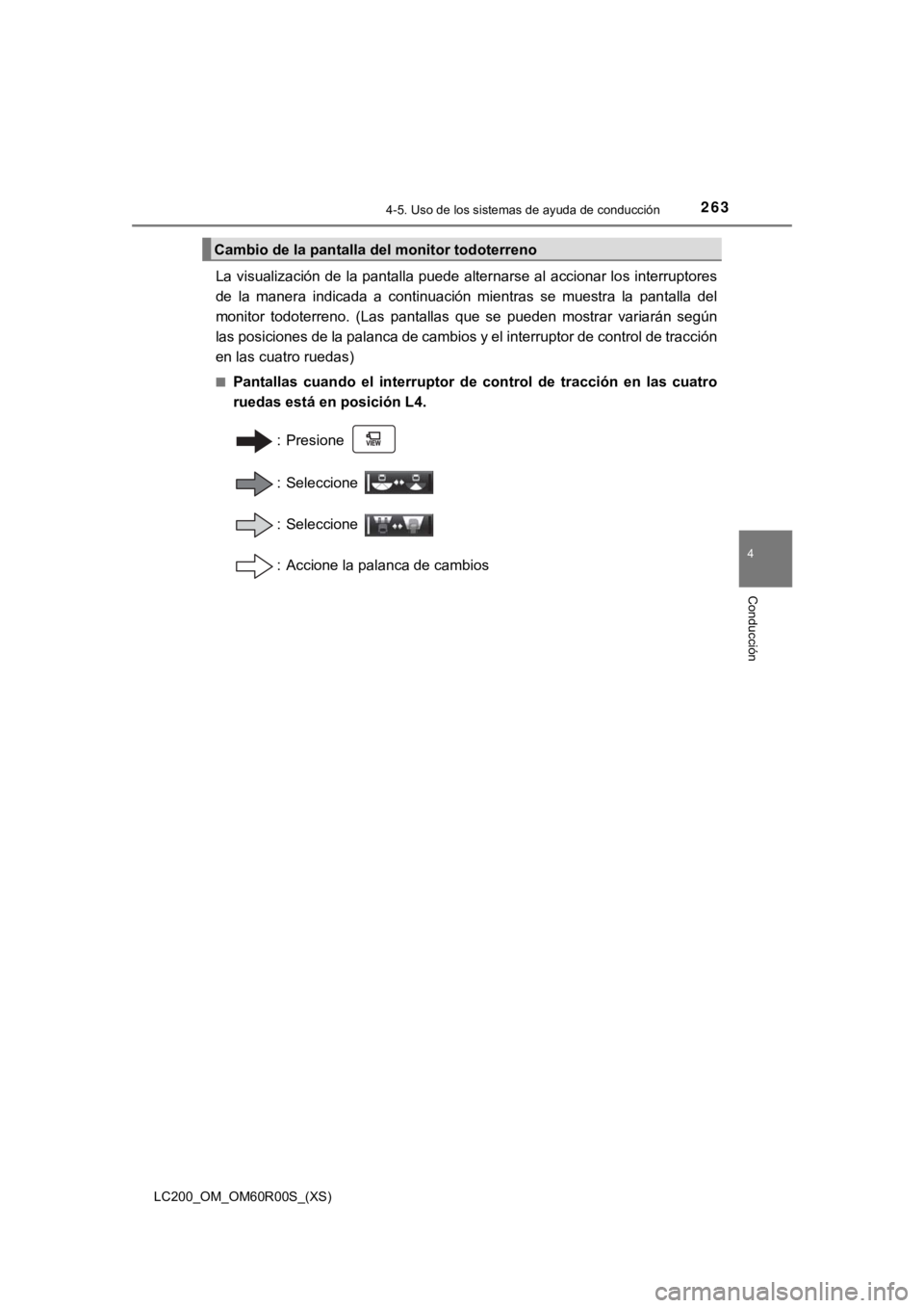 TOYOTA LAND CRUISER 2019  Manual del propietario (in Spanish) LC200_OM_OM60R00S_(XS)
2634-5. Uso de los sistemas de ayuda de conducción
4
Conducción
La visualización de la pantalla puede alternarse al accionar los interruptores
de  la  manera  indicada  a  co