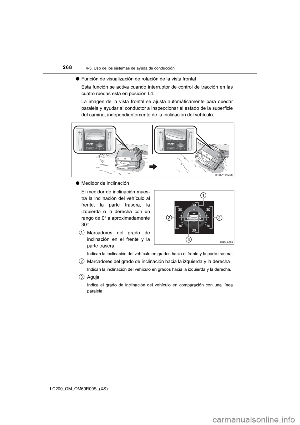 TOYOTA LAND CRUISER 2019  Manual del propietario (in Spanish) 268
LC200_OM_OM60R00S_(XS)
4-5. Uso de los sistemas de ayuda de conducción
●Función de visualización de rotación de la vista frontal
Esta  función  se  activa  cuando  interruptor  de  control 