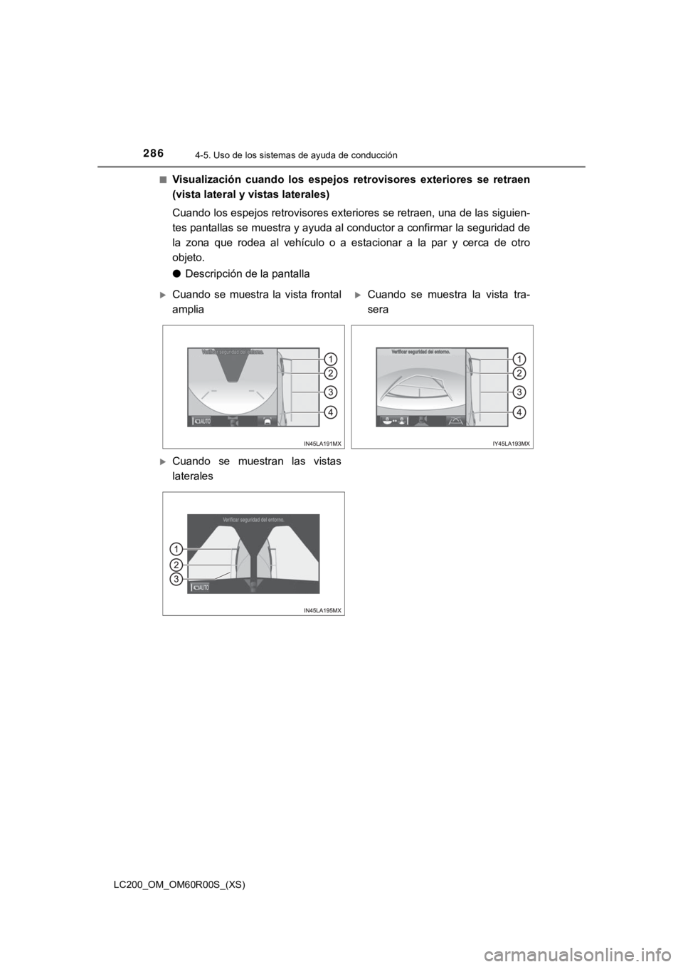 TOYOTA LAND CRUISER 2019  Manual del propietario (in Spanish) 286
LC200_OM_OM60R00S_(XS)
4-5. Uso de los sistemas de ayuda de conducción
■Visualización  cuando  los  espejos  retrovisores  exteriores  se  retraen
(vista lateral y vistas laterales)
Cuando los