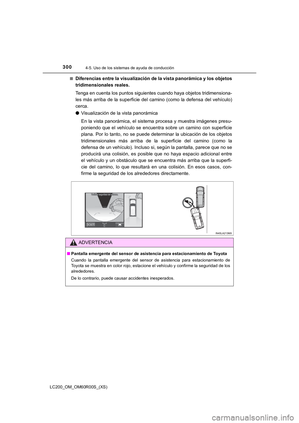 TOYOTA LAND CRUISER 2019  Manual del propietario (in Spanish) 300
LC200_OM_OM60R00S_(XS)
4-5. Uso de los sistemas de ayuda de conducción
■Diferencias entre la visualización de la vista panorámica y los objetos
tridimensionales reales.
Tenga en cuenta los pu
