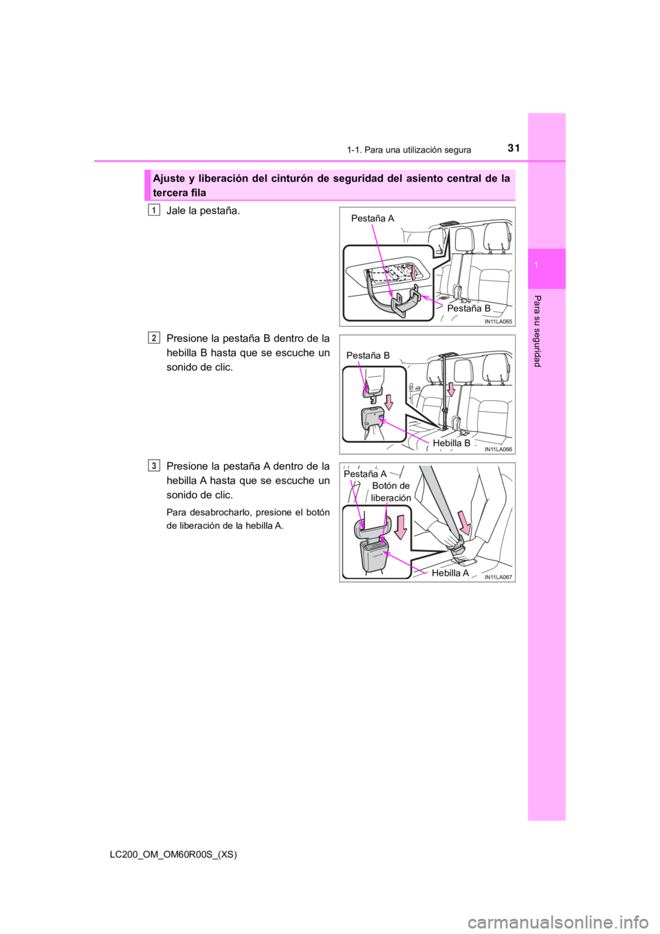 TOYOTA LAND CRUISER 2019 Manual del propietario (in Spanish) 311-1. Para una utilización segura
LC200_OM_OM60R00S_(XS)
1
Para su seguridad
Jale la pestaña.
Presione la pestaña B dentro de la
hebilla B hasta que se escuche un
sonido de clic.
Presione la TOYOTA LAND CRUISER 2019 Manual del propietario (in Spanish) 311-1. Para una utilización segura
LC200_OM_OM60R00S_(XS)
1
Para su seguridad
Jale la pestaña.
Presione la pestaña B dentro de la
hebilla B hasta que se escuche un
sonido de clic.
Presione la