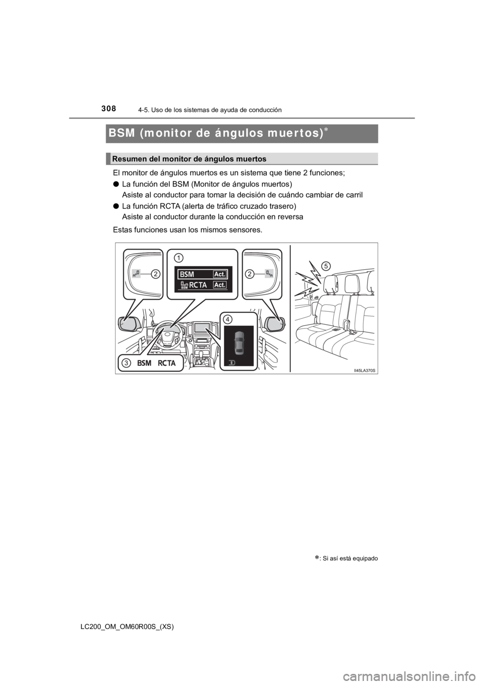 TOYOTA LAND CRUISER 2019 Manual del propietario (in Spanish) 308
LC200_OM_OM60R00S_(XS)
4-5. Uso de los sistemas de ayuda de conducción
BSM (monitor de ángulos muertos)
El monitor de ángulos muertos es un sistema que tiene 2 funcion es;
● La función de TOYOTA LAND CRUISER 2019 Manual del propietario (in Spanish) 308
LC200_OM_OM60R00S_(XS)
4-5. Uso de los sistemas de ayuda de conducción
BSM (monitor de ángulos muertos)
El monitor de ángulos muertos es un sistema que tiene 2 funcion es;
● La función de