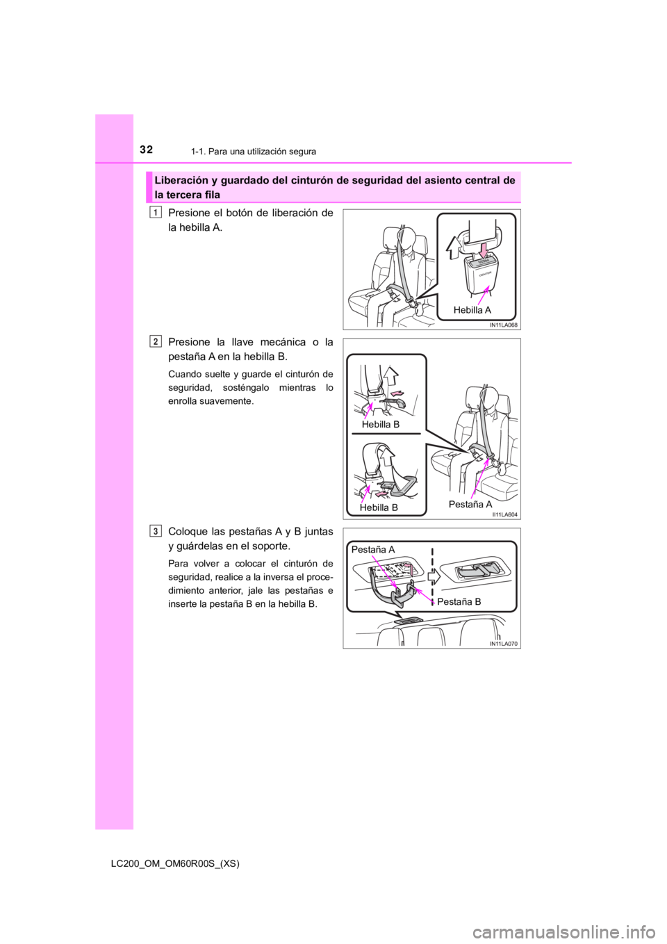 TOYOTA LAND CRUISER 2019 Manual del propietario (in Spanish) 321-1. Para una utilización segura
LC200_OM_OM60R00S_(XS)
Presione el botón de liberación de
la hebilla A.
Presione la llave mecánica o la
pestaña A en la hebilla B.
Cuando suelte y TOYOTA LAND CRUISER 2019 Manual del propietario (in Spanish) 321-1. Para una utilización segura
LC200_OM_OM60R00S_(XS)
Presione el botón de liberación de
la hebilla A.
Presione la llave mecánica o la
pestaña A en la hebilla B.
Cuando suelte y