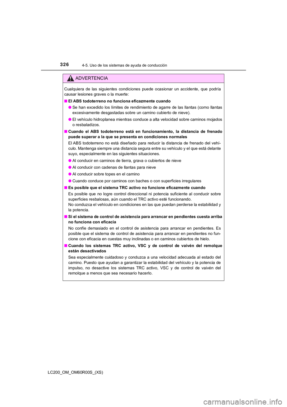 TOYOTA LAND CRUISER 2019  Manual del propietario (in Spanish) 326
LC200_OM_OM60R00S_(XS)
4-5. Uso de los sistemas de ayuda de conducción
ADVERTENCIA
Cualquiera  de  las  siguientes  condiciones  puede  ocasionar  un  accidente,  que  podría
causar lesiones gra