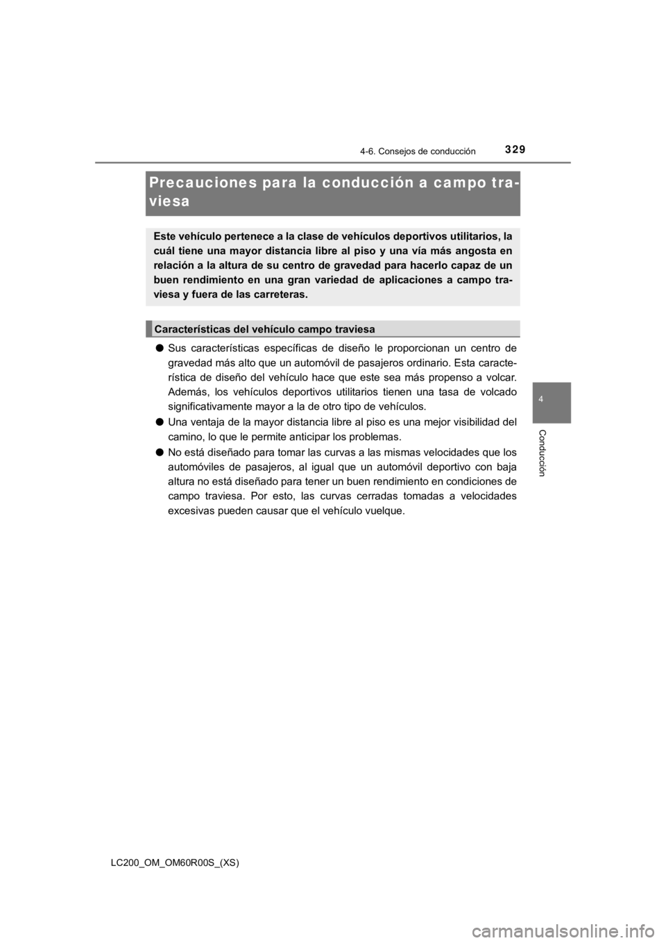 TOYOTA LAND CRUISER 2019 Manual del propietario (in Spanish) 329
LC200_OM_OM60R00S_(XS)
4-6. Consejos de conducción
4
Conducción
Precauciones para la conducción a campo tra-
viesa
● Sus características específicas de diseño le proporcionan un ce TOYOTA LAND CRUISER 2019 Manual del propietario (in Spanish) 329
LC200_OM_OM60R00S_(XS)
4-6. Consejos de conducción
4
Conducción
Precauciones para la conducción a campo tra-
viesa
● Sus características específicas de diseño le proporcionan un ce
