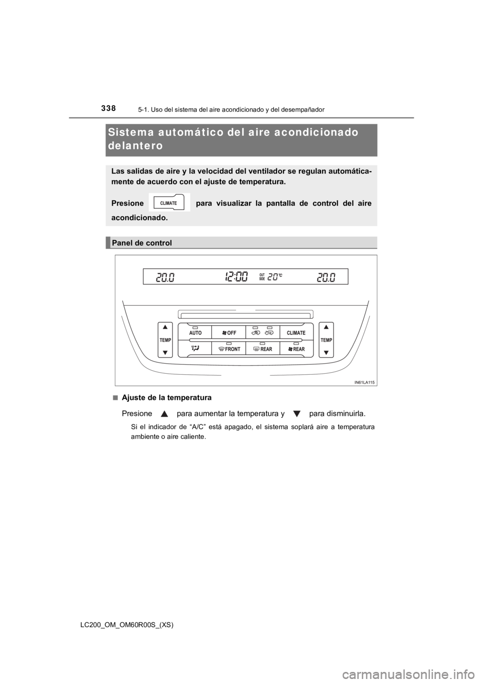 TOYOTA LAND CRUISER 2019 Manual del propietario (in Spanish) 338
LC200_OM_OM60R00S_(XS)
5-1. Uso del sistema del aire acondicionado y del desempañador
Sistema automático del aire acondicionado
delantero
■Ajuste de la temperatura
Presione para aumentar la TOYOTA LAND CRUISER 2019 Manual del propietario (in Spanish) 338
LC200_OM_OM60R00S_(XS)
5-1. Uso del sistema del aire acondicionado y del desempañador
Sistema automático del aire acondicionado
delantero
■Ajuste de la temperatura
Presione para aumentar la