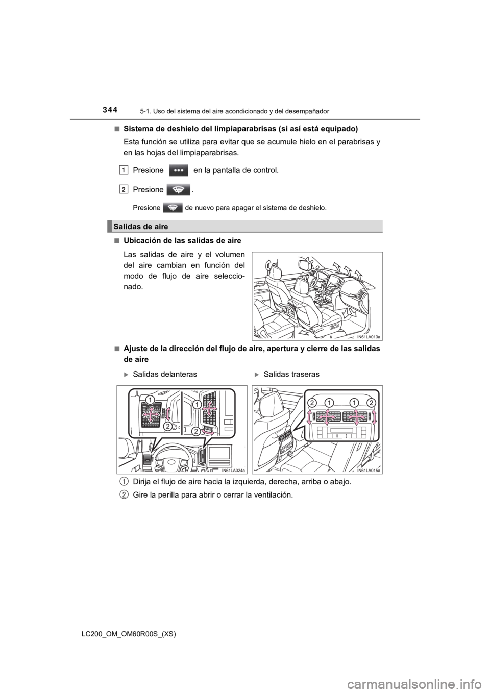 TOYOTA LAND CRUISER 2019 Manual del propietario (in Spanish) 3445-1. Uso del sistema del aire acondicionado y del desempañador
LC200_OM_OM60R00S_(XS)■
Sistema de deshielo del limpiaparabrisas (si así está equipado)
Esta función se utiliza para evitar que TOYOTA LAND CRUISER 2019 Manual del propietario (in Spanish) 3445-1. Uso del sistema del aire acondicionado y del desempañador
LC200_OM_OM60R00S_(XS)■
Sistema de deshielo del limpiaparabrisas (si así está equipado)
Esta función se utiliza para evitar que