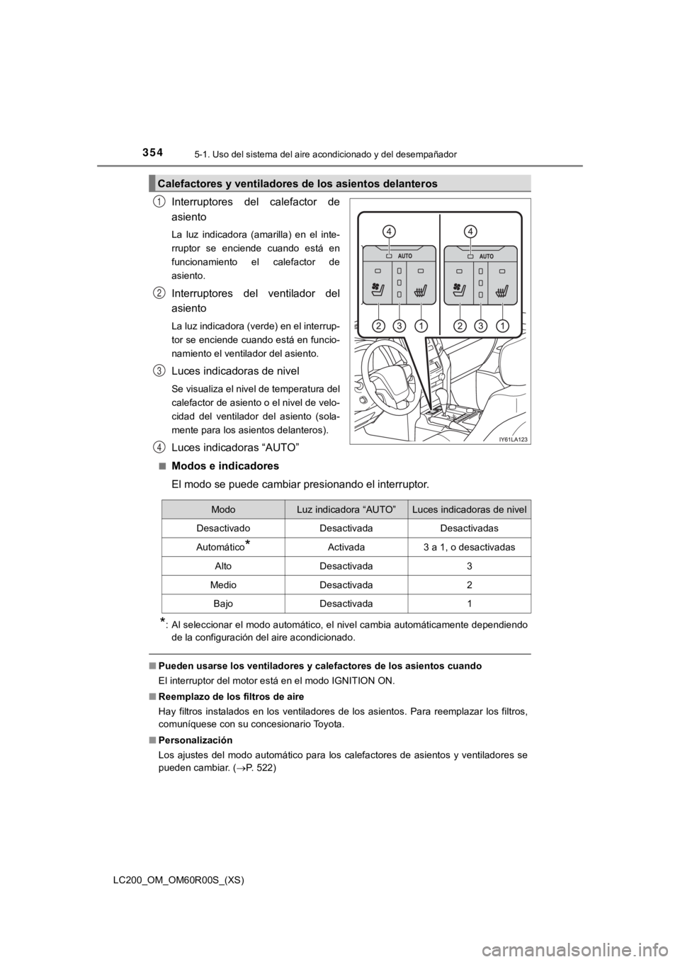 TOYOTA LAND CRUISER 2019 Manual del propietario (in Spanish) 3545-1. Uso del sistema del aire acondicionado y del desempañador
LC200_OM_OM60R00S_(XS)
Interruptores del calefactor de
asiento
La luz indicadora (amarilla) en el inte-
rruptor se enciend TOYOTA LAND CRUISER 2019 Manual del propietario (in Spanish) 3545-1. Uso del sistema del aire acondicionado y del desempañador
LC200_OM_OM60R00S_(XS)
Interruptores del calefactor de
asiento
La luz indicadora (amarilla) en el inte-
rruptor se enciend