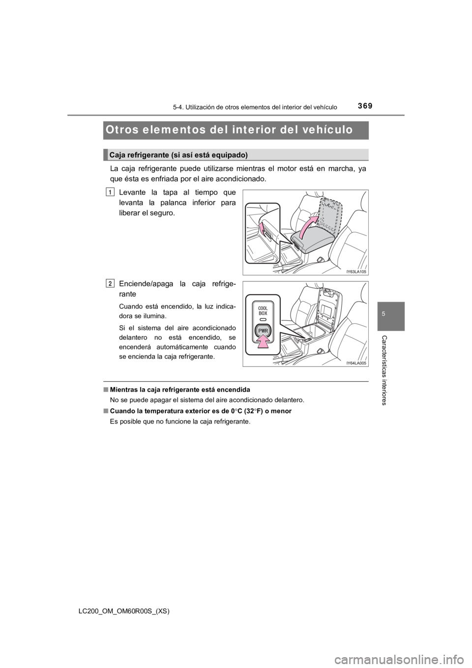 TOYOTA LAND CRUISER 2019  Manual del propietario (in Spanish) 369
LC200_OM_OM60R00S_(XS)
5-4. Utilización de otros elementos del interior del vehículo
5
Características interiores
Otros elementos del interior del vehículo
La  caja  refrigerante  puede  utili