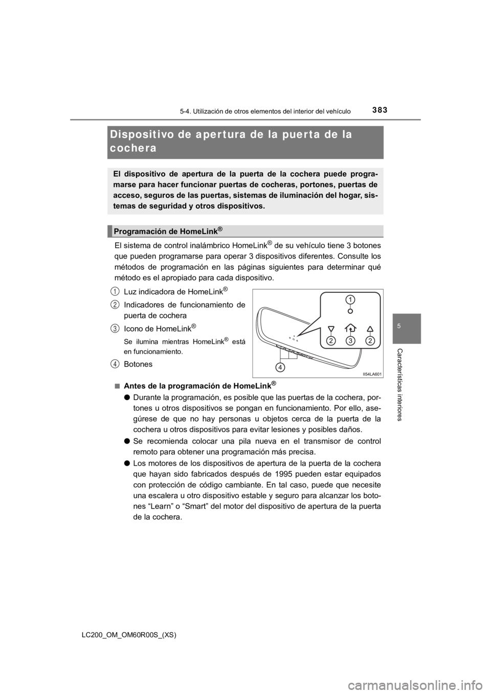 TOYOTA LAND CRUISER 2019 Manual del propietario (in Spanish) 383
LC200_OM_OM60R00S_(XS)
5-4. Utilización de otros elementos del interior del vehículo
5
Características interiores
Dispositivo de aper tura de la puer ta de la
cochera
El sistema de control ina TOYOTA LAND CRUISER 2019 Manual del propietario (in Spanish) 383
LC200_OM_OM60R00S_(XS)
5-4. Utilización de otros elementos del interior del vehículo
5
Características interiores
Dispositivo de aper tura de la puer ta de la
cochera
El sistema de control ina