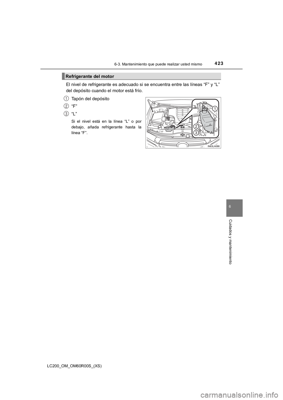 TOYOTA LAND CRUISER 2019  Manual del propietario (in Spanish) LC200_OM_OM60R00S_(XS)
4236-3. Mantenimiento que puede realizar usted mismo
6
Cuidados y mantenimiento
El nivel de refrigerante es adecuado si se encuentra entre las líneas “F” y “L”
del dep