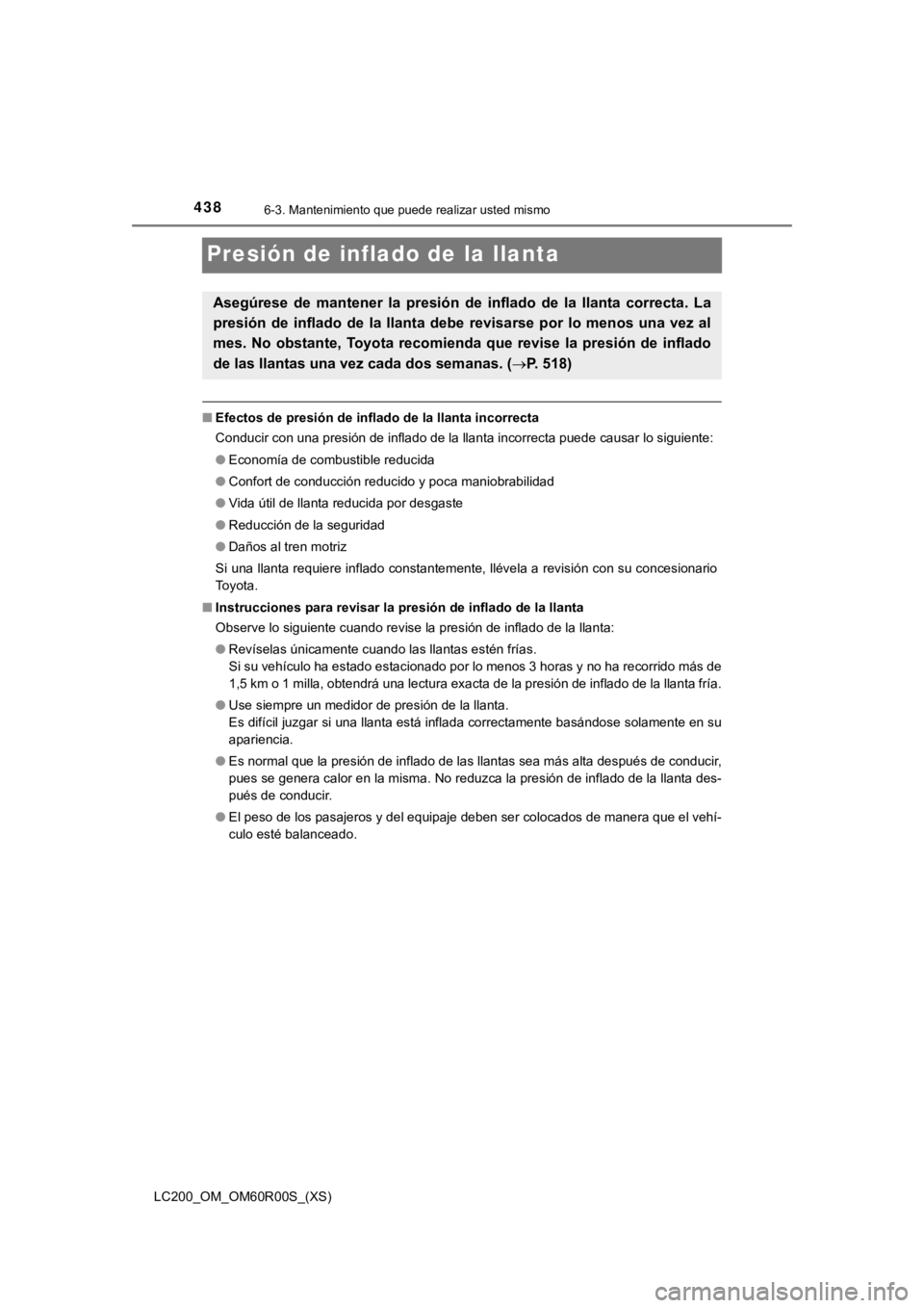 TOYOTA LAND CRUISER 2019  Manual del propietario (in Spanish) 438
LC200_OM_OM60R00S_(XS)
6-3. Mantenimiento que puede realizar usted mismo
Presión de inflado de la llanta
■Efectos de presión de inflado de la llanta incorrecta
Conducir con una presión de inf