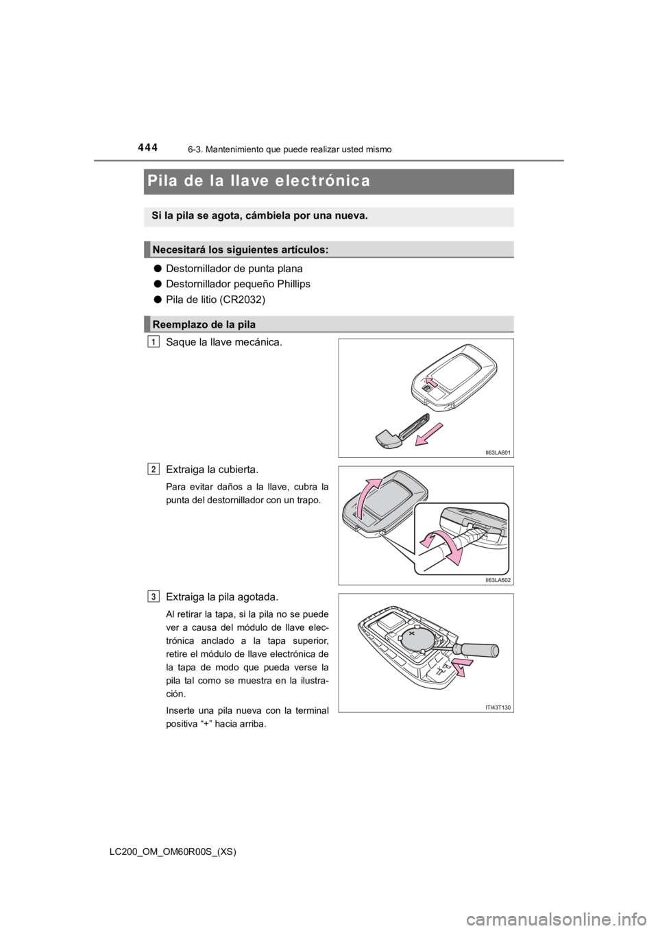TOYOTA LAND CRUISER 2019  Manual del propietario (in Spanish) 444
LC200_OM_OM60R00S_(XS)
6-3. Mantenimiento que puede realizar usted mismo
Pila de la llave electrónica
●Destornillador de punta plana
● Destornillador pequeño Phillips
● Pila de litio (CR20