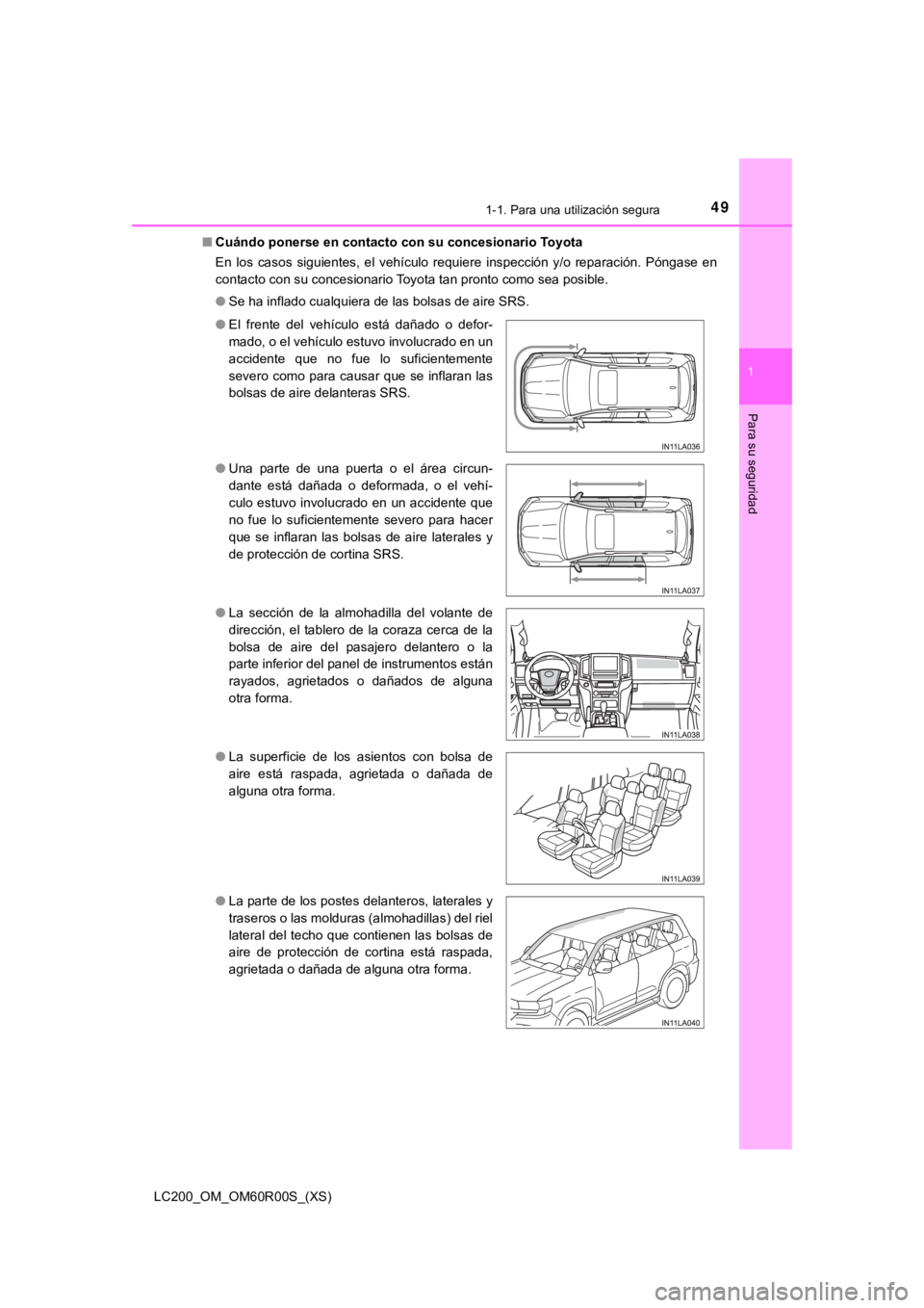 TOYOTA LAND CRUISER 2019  Manual del propietario (in Spanish) 491-1. Para una utilización segura
LC200_OM_OM60R00S_(XS)
1
Para su seguridad
■Cuándo ponerse en contacto con su concesionario Toyota
En  los  casos  siguientes,  el  vehículo  requiere  inspecci
