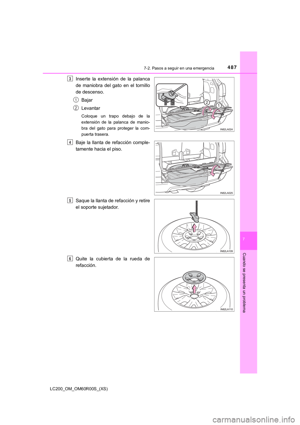 TOYOTA LAND CRUISER 2019 Manual del propietario (in Spanish) 4877-2. Pasos a seguir en una emergencia
LC200_OM_OM60R00S_(XS)
7
Cuando se presenta un problema
Inserte la extensión de la palanca
de maniobra del gato en el tornillo
de descenso.Bajar
Le TOYOTA LAND CRUISER 2019 Manual del propietario (in Spanish) 4877-2. Pasos a seguir en una emergencia
LC200_OM_OM60R00S_(XS)
7
Cuando se presenta un problema
Inserte la extensión de la palanca
de maniobra del gato en el tornillo
de descenso.Bajar
Le