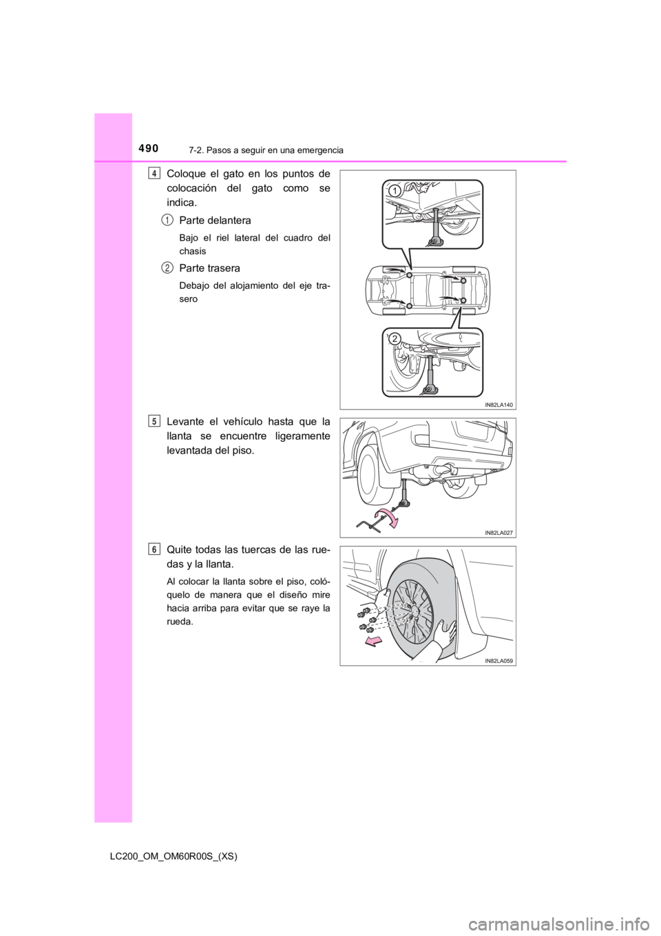 TOYOTA LAND CRUISER 2019 Manual del propietario (in Spanish) 4907-2. Pasos a seguir en una emergencia
LC200_OM_OM60R00S_(XS)
Coloque el gato en los puntos de
colocación del gato como se
indica.Parte delantera
Bajo el riel lateral del cuadro del TOYOTA LAND CRUISER 2019 Manual del propietario (in Spanish) 4907-2. Pasos a seguir en una emergencia
LC200_OM_OM60R00S_(XS)
Coloque el gato en los puntos de
colocación del gato como se
indica.Parte delantera
Bajo el riel lateral del cuadro del