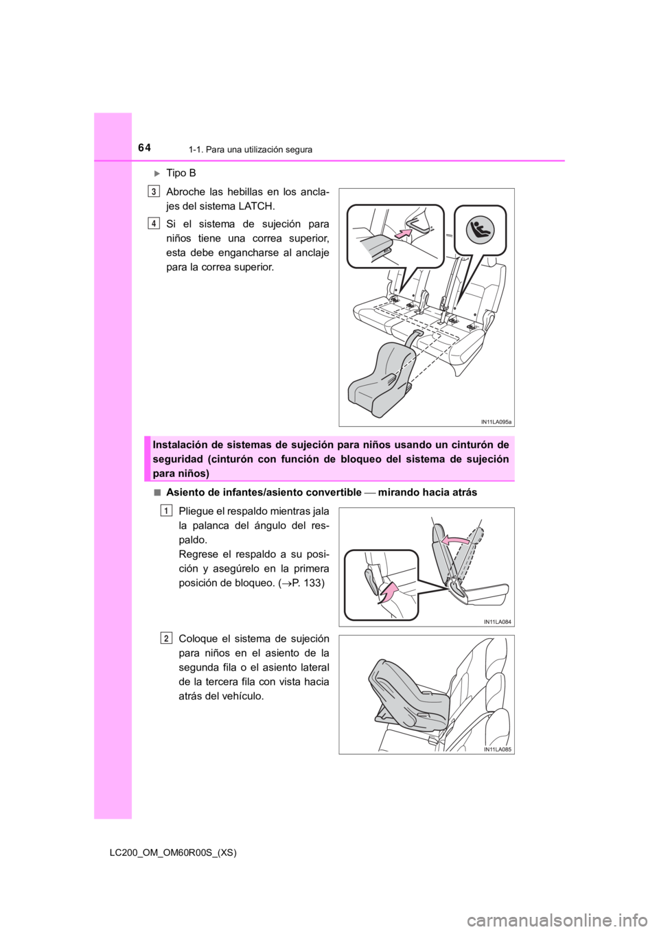 TOYOTA LAND CRUISER 2019  Manual del propietario (in Spanish) 641-1. Para una utilización segura
LC200_OM_OM60R00S_(XS)
Tipo B
Abroche  las  hebillas  en  los  ancla-
jes del sistema LATCH.
Si  el  sistema  de  sujeción  para
niños  tiene  una  correa  sup