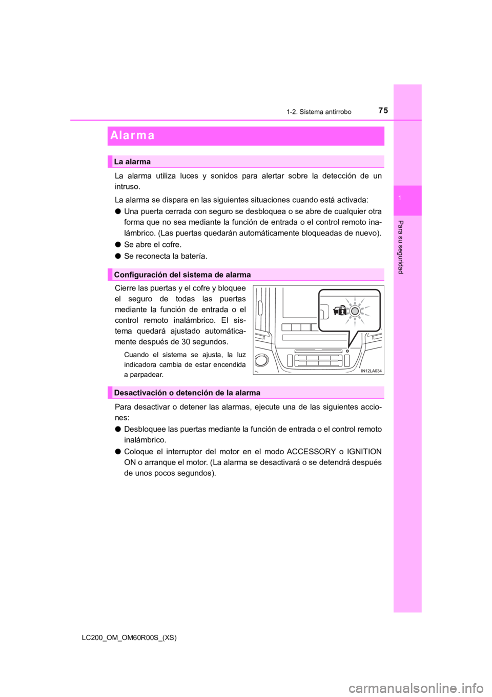 TOYOTA LAND CRUISER 2019  Manual del propietario (in Spanish) 751-2. Sistema antirrobo
LC200_OM_OM60R00S_(XS)
1
Para su seguridad
Alar ma
La  alarma  utiliza  luces  y  sonidos  para  alertar  sobre  la  detección  de  un
intruso.
La alarma se dispara en las si