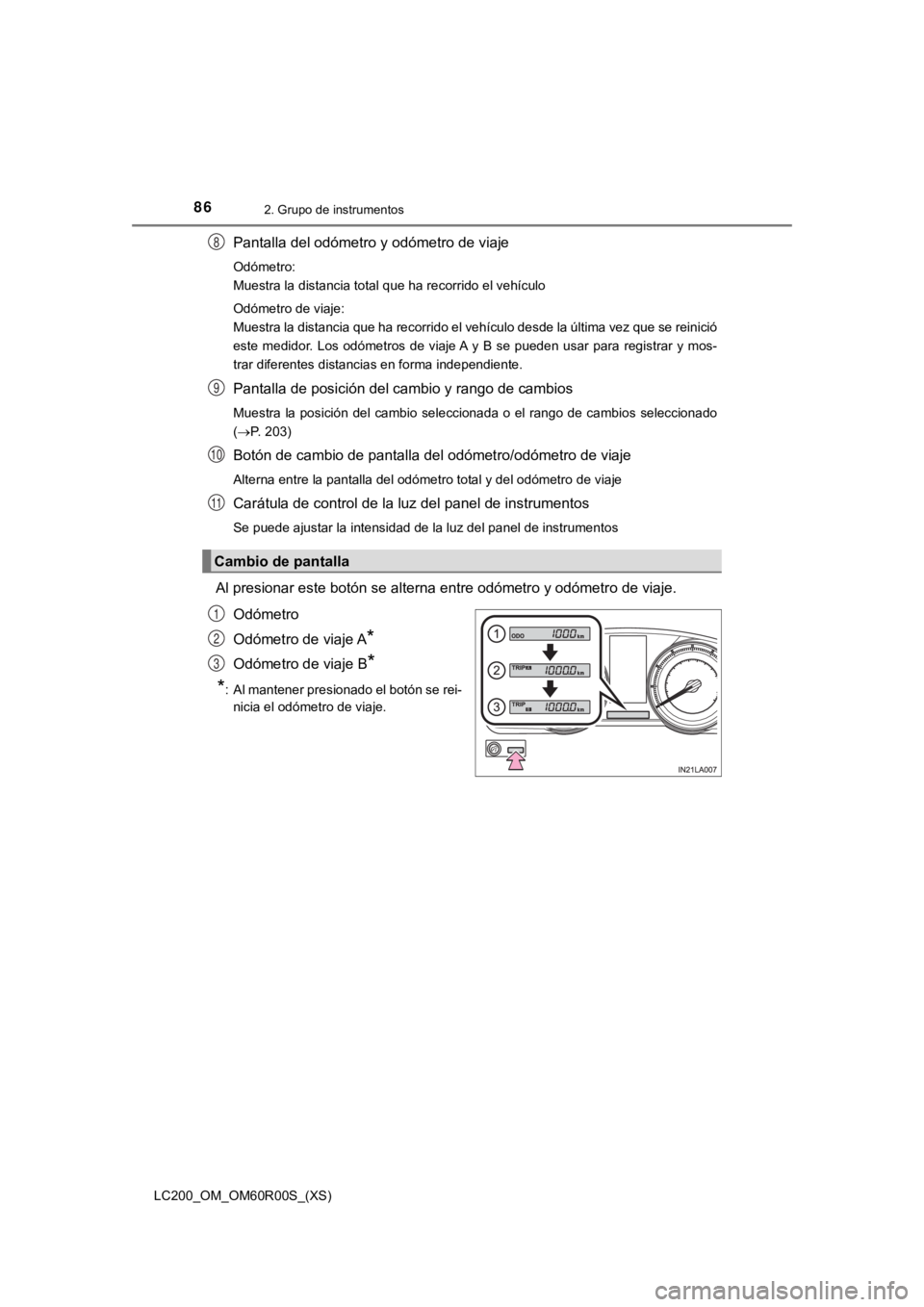 TOYOTA LAND CRUISER 2019  Manual del propietario (in Spanish) 86
LC200_OM_OM60R00S_(XS)
2. Grupo de instrumentos
Pantalla del odómetro y odómetro de viaje
Odómetro: 
Muestra la distancia total que ha recorrido el vehículo
Odómetro de viaje: 
Muestra la dist