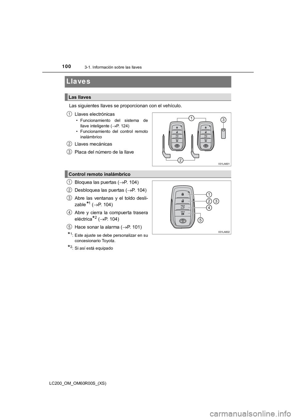 TOYOTA LAND CRUISER 2019  Manual del propietario (in Spanish) 100
LC200_OM_OM60R00S_(XS)
3-1. Información sobre las llaves
Llaves
Las siguientes llaves se proporcionan con el vehículo.Llaves electrónicas
• Funcionamiento  del  sistema  dellave inteligente (