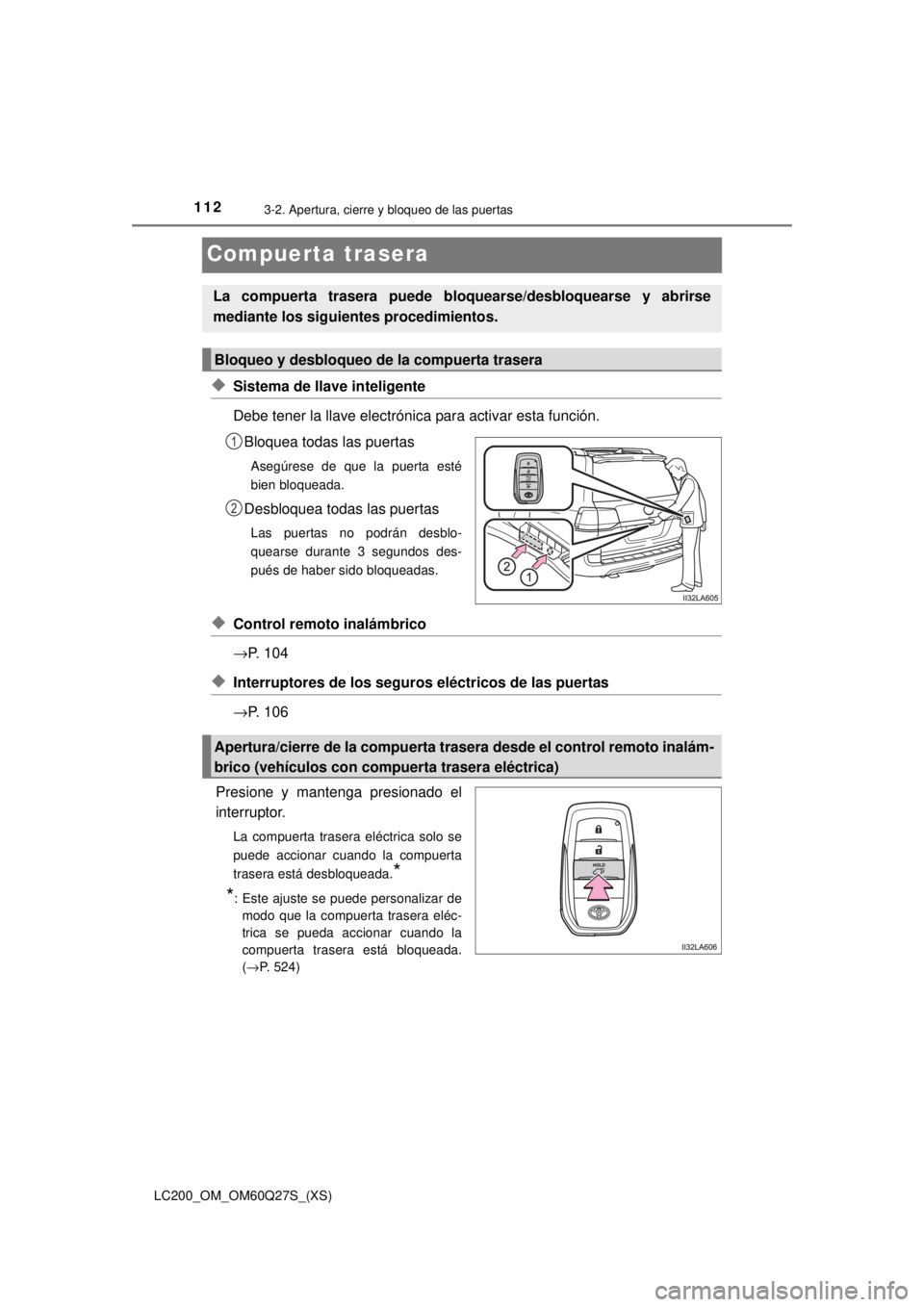 TOYOTA LAND CRUISER 2018 Manual del propietario (in Spanish) 112
LC200_OM_OM60Q27S_(XS)
3-2. Apertura, cierre y bloqueo de las puertas
Compuerta trasera
◆Sistema de llave inteligente
Debe tener la llave electrónica para activar esta función.Bloquea todas la TOYOTA LAND CRUISER 2018 Manual del propietario (in Spanish) 112
LC200_OM_OM60Q27S_(XS)
3-2. Apertura, cierre y bloqueo de las puertas
Compuerta trasera
◆Sistema de llave inteligente
Debe tener la llave electrónica para activar esta función.Bloquea todas la