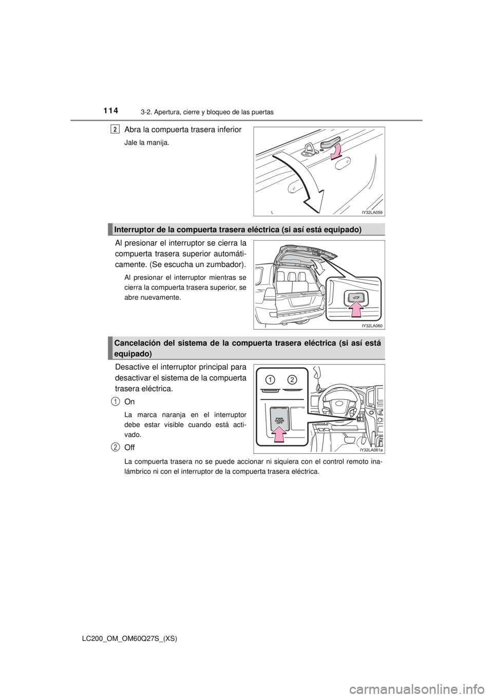 TOYOTA LAND CRUISER 2018 Manual del propietario (in Spanish) 114
LC200_OM_OM60Q27S_(XS)
3-2. Apertura, cierre y bloqueo de las puertas
Abra la compuerta trasera inferior
Jale la manija.
Al presionar el interruptor se cierra la
compuerta trasera superior automá TOYOTA LAND CRUISER 2018 Manual del propietario (in Spanish) 114
LC200_OM_OM60Q27S_(XS)
3-2. Apertura, cierre y bloqueo de las puertas
Abra la compuerta trasera inferior
Jale la manija.
Al presionar el interruptor se cierra la
compuerta trasera superior automá
