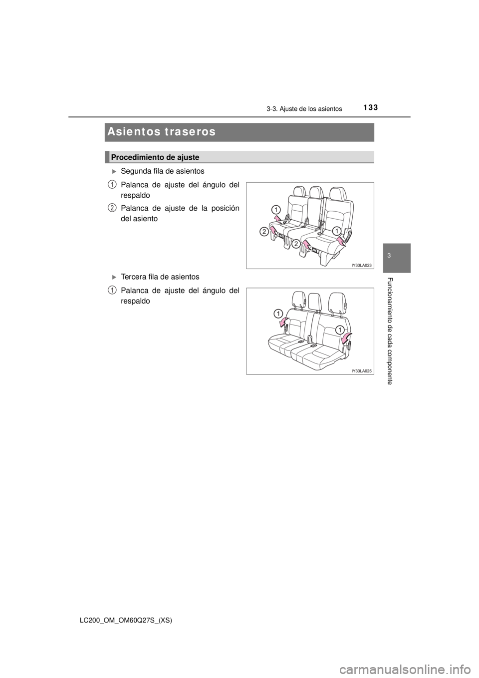 TOYOTA LAND CRUISER 2018 Manual del propietario (in Spanish) 133
LC200_OM_OM60Q27S_(XS)
3-3. Ajuste de los asientos
3
Funcionamiento de cada componente
Asientos traseros
Segunda fila de asientos
Palanca de ajuste del ángulo del
respaldo
Palanca de ajuste de TOYOTA LAND CRUISER 2018 Manual del propietario (in Spanish) 133
LC200_OM_OM60Q27S_(XS)
3-3. Ajuste de los asientos
3
Funcionamiento de cada componente
Asientos traseros
Segunda fila de asientos
Palanca de ajuste del ángulo del
respaldo
Palanca de ajuste de