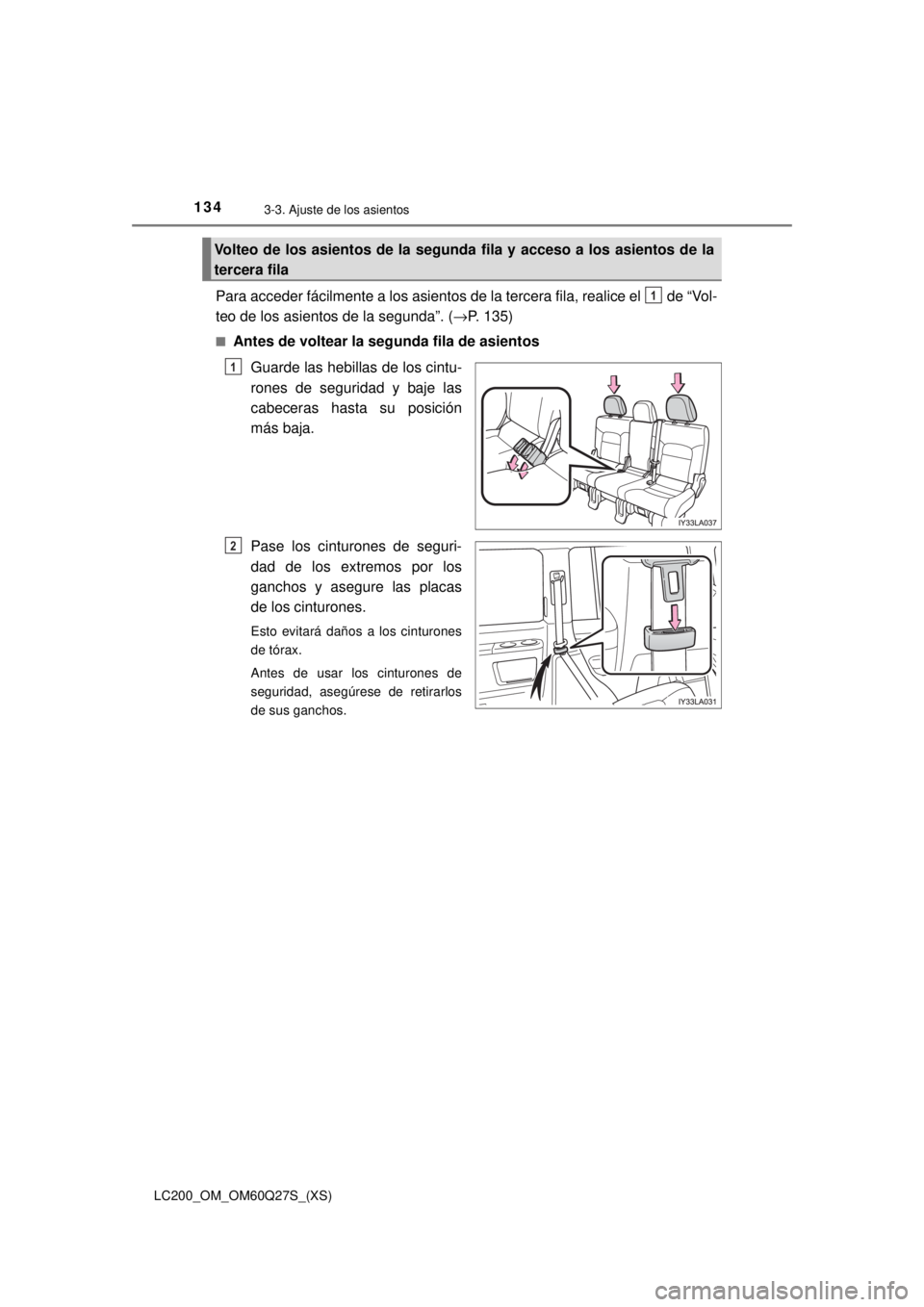 TOYOTA LAND CRUISER 2018 Manual del propietario (in Spanish) 134
LC200_OM_OM60Q27S_(XS)
3-3. Ajuste de los asientos
Para acceder fácilmente a los asientos de la tercera fila, realice el de “Vol-
teo de los asientos de la segunda”. ( →P. 135)
■Antes d TOYOTA LAND CRUISER 2018 Manual del propietario (in Spanish) 134
LC200_OM_OM60Q27S_(XS)
3-3. Ajuste de los asientos
Para acceder fácilmente a los asientos de la tercera fila, realice el de “Vol-
teo de los asientos de la segunda”. ( →P. 135)
■Antes d