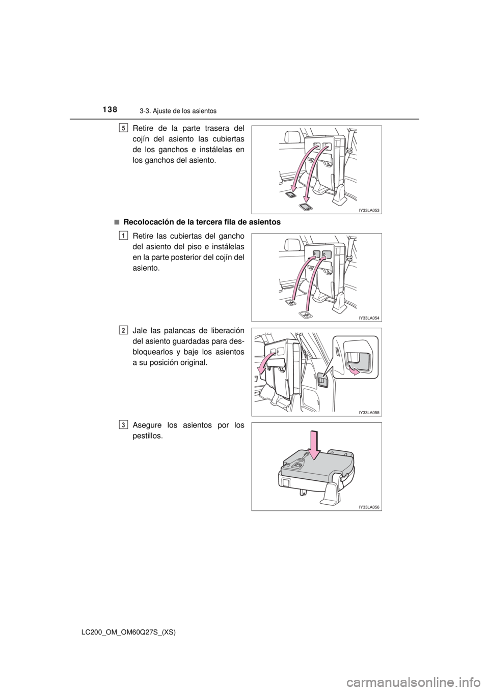 TOYOTA LAND CRUISER 2018 Manual del propietario (in Spanish) 138
LC200_OM_OM60Q27S_(XS)
3-3. Ajuste de los asientos
Retire de la parte trasera del
cojín del asiento las cubiertas
de los ganchos e instálelas en
los ganchos del asiento.
■Recolocación de la t TOYOTA LAND CRUISER 2018 Manual del propietario (in Spanish) 138
LC200_OM_OM60Q27S_(XS)
3-3. Ajuste de los asientos
Retire de la parte trasera del
cojín del asiento las cubiertas
de los ganchos e instálelas en
los ganchos del asiento.
■Recolocación de la t