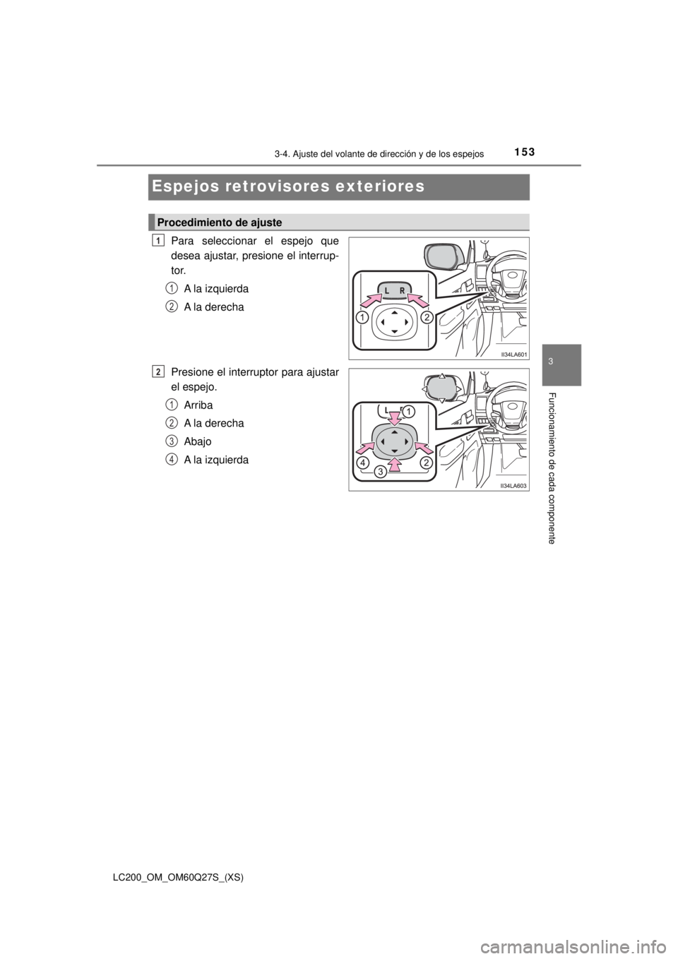 TOYOTA LAND CRUISER 2018 Manual del propietario (in Spanish) 1533-4. Ajuste del volante de dirección y de los espejos
3
Funcionamiento de cada componente
LC200_OM_OM60Q27S_(XS)
Espejos retrovisores exteriores
Para seleccionar el espejo que
desea ajustar, presi TOYOTA LAND CRUISER 2018 Manual del propietario (in Spanish) 1533-4. Ajuste del volante de dirección y de los espejos
3
Funcionamiento de cada componente
LC200_OM_OM60Q27S_(XS)
Espejos retrovisores exteriores
Para seleccionar el espejo que
desea ajustar, presi