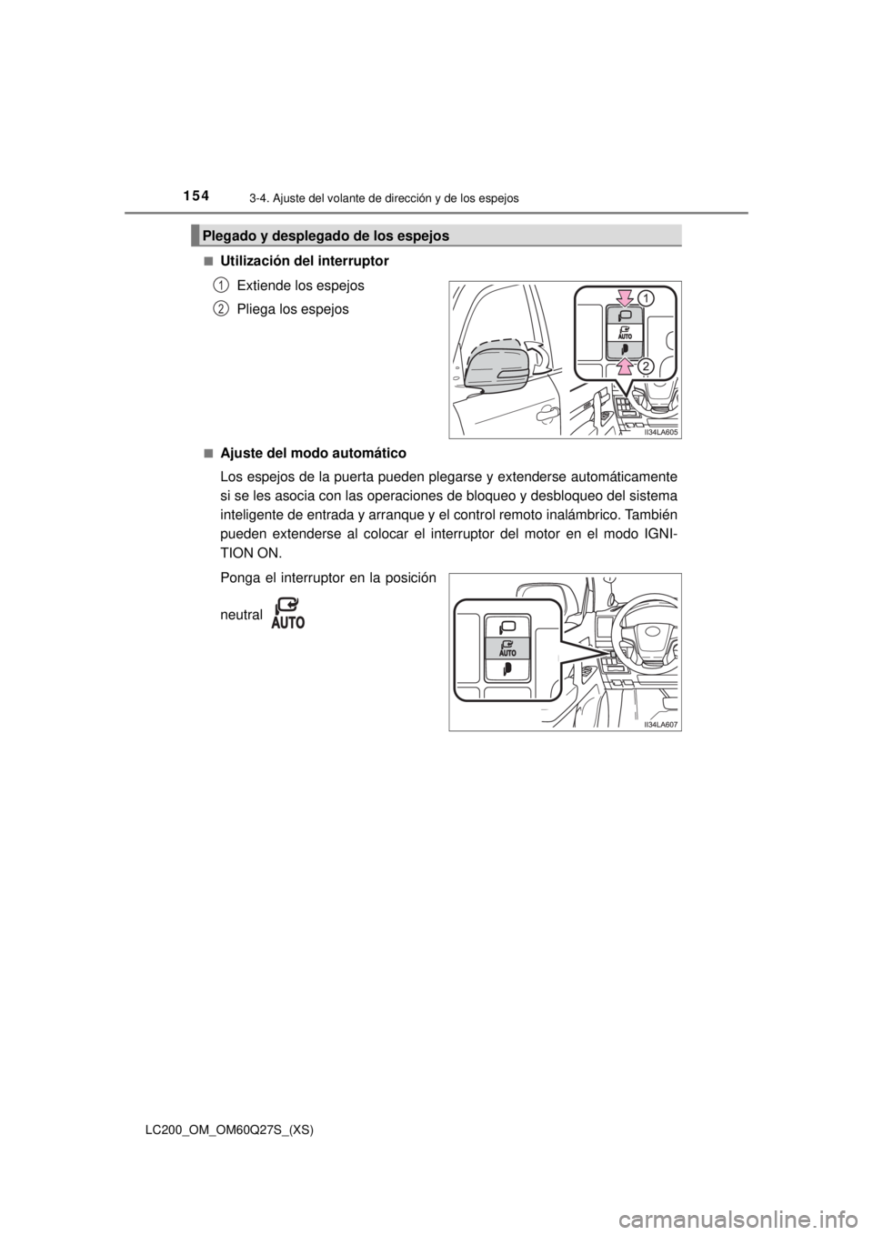 TOYOTA LAND CRUISER 2018 Manual del propietario (in Spanish) 1543-4. Ajuste del volante de dirección y de los espejos
LC200_OM_OM60Q27S_(XS)■
Utilización del interruptor
Extiende los espejos
Pliega los espejos
■Ajuste del modo automático
Los espejos de l TOYOTA LAND CRUISER 2018 Manual del propietario (in Spanish) 1543-4. Ajuste del volante de dirección y de los espejos
LC200_OM_OM60Q27S_(XS)■
Utilización del interruptor
Extiende los espejos
Pliega los espejos
■Ajuste del modo automático
Los espejos de l