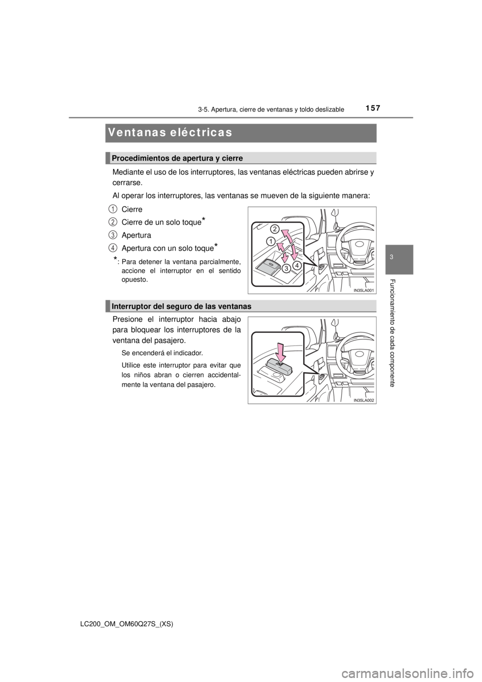 TOYOTA LAND CRUISER 2018 Manual del propietario (in Spanish) 157
LC200_OM_OM60Q27S_(XS)
3-5. Apertura, cierre de ventanas y toldo deslizable
3
Funcionamiento de cada componente
Ventanas eléctricas
Mediante el uso de los interruptores, las ventanas eléctricas TOYOTA LAND CRUISER 2018 Manual del propietario (in Spanish) 157
LC200_OM_OM60Q27S_(XS)
3-5. Apertura, cierre de ventanas y toldo deslizable
3
Funcionamiento de cada componente
Ventanas eléctricas
Mediante el uso de los interruptores, las ventanas eléctricas